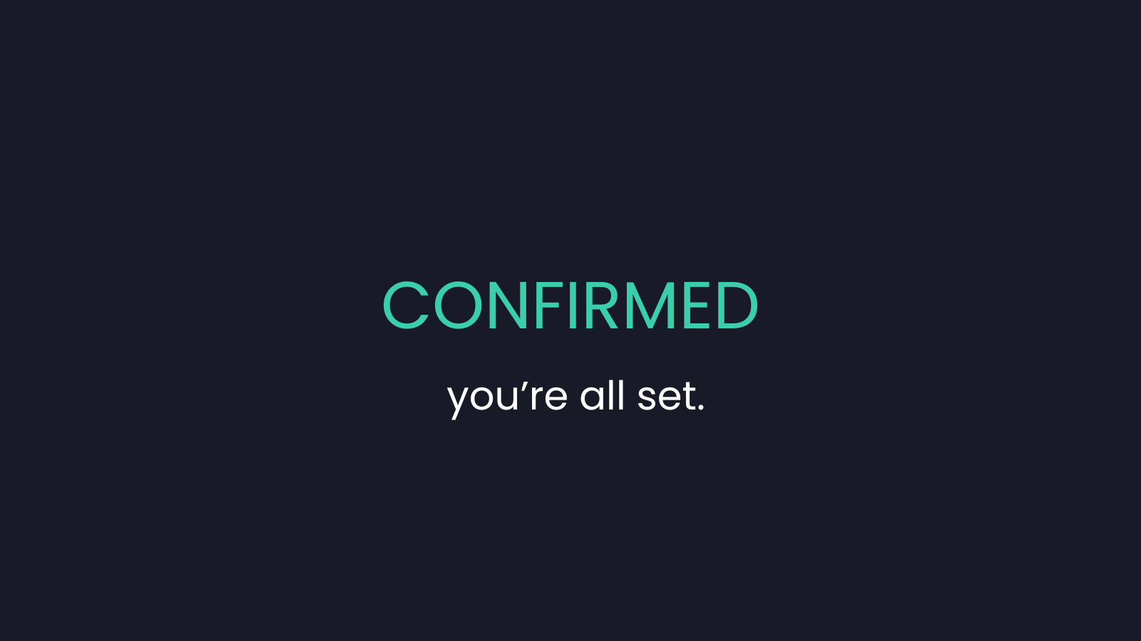 Confirmation message on a dark background indicating the process is complete with the text 'CONFIRMED you're all set.'