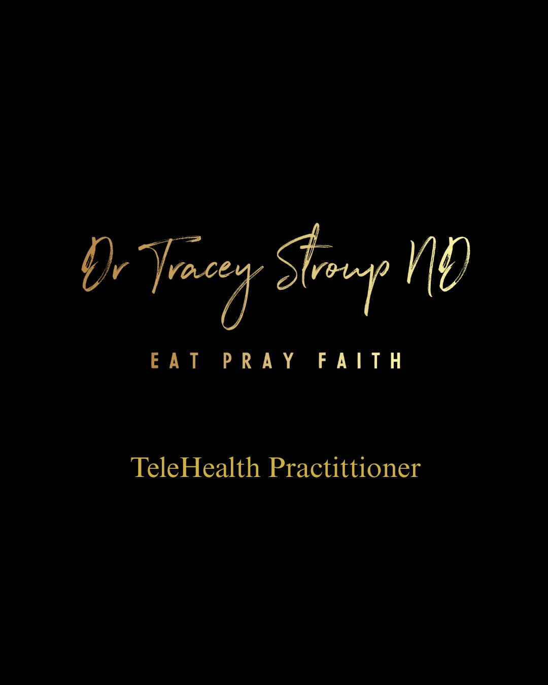 Black background with gold and beige text reading "Dr. Tracey Stroup ND" and "Eat Pray Faith," with additional text "TeleHealth Practitioner."