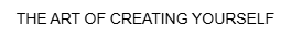 the art of creating yourself