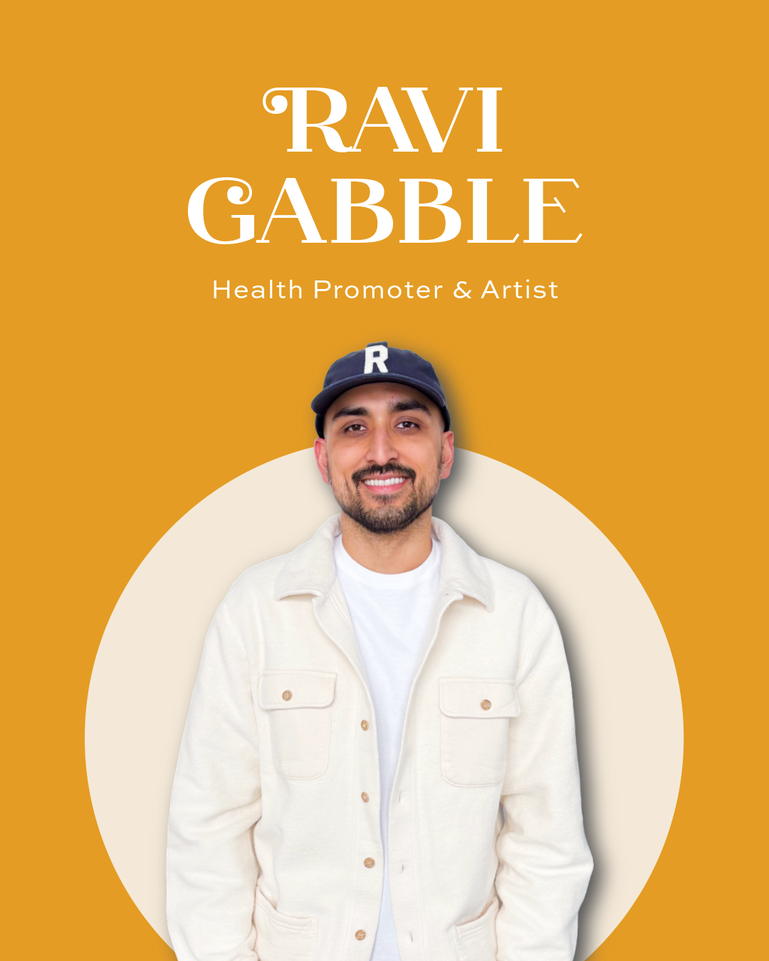 A promotional poster of Ravi Gabble, a health promoter and artist. It features a smiling man with a beard wearing a black cap with an 'R' on it and a cream-colored jacket, set against a mustard yellow background with a white circular design.