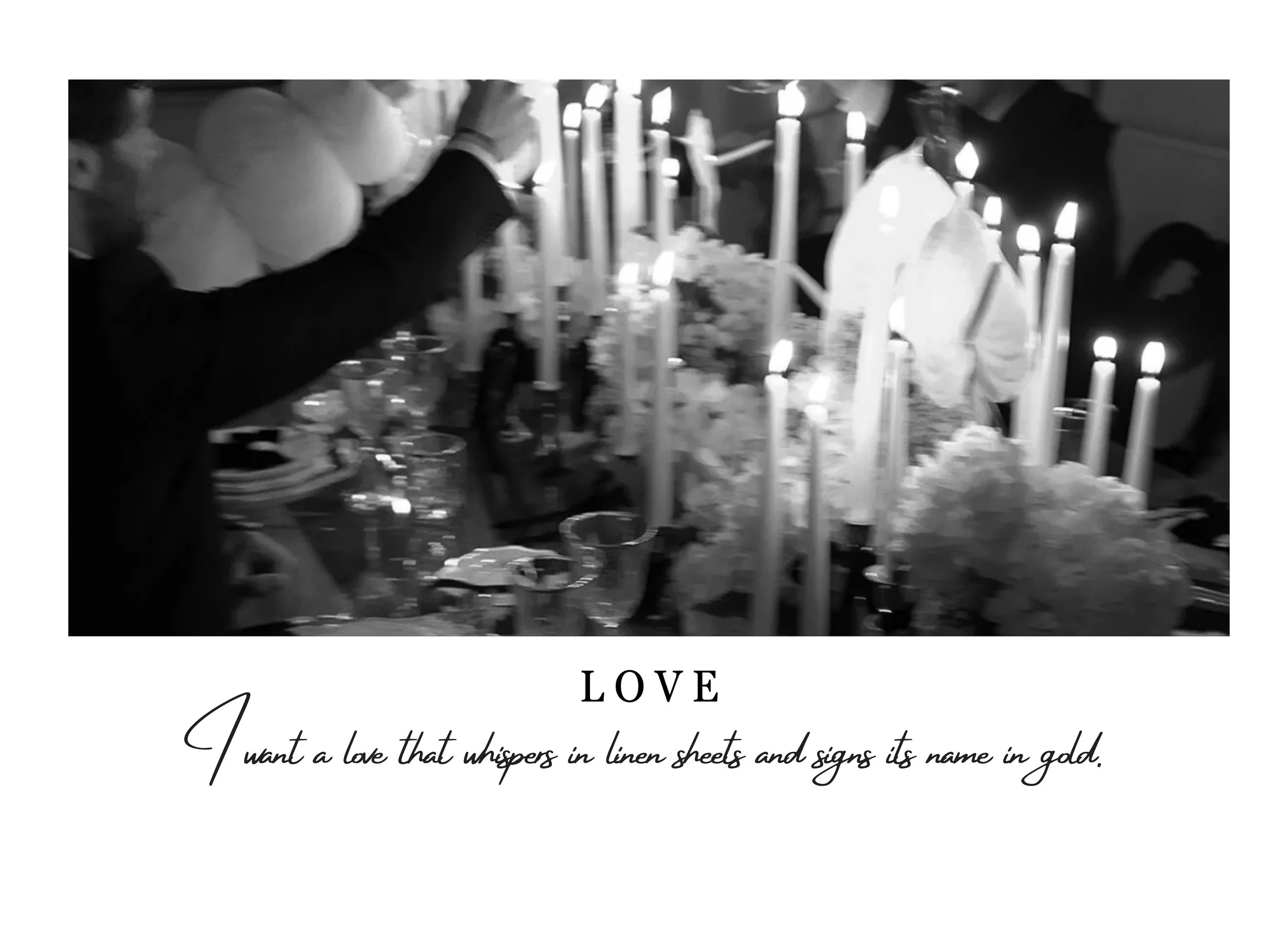 Black and white photo of a person lighting candles at a memorial or altar with flowers and alcohol bottles. Below, a caption reads: "LOVE I want a love that whispers in linen sheets and signs its name in gold."