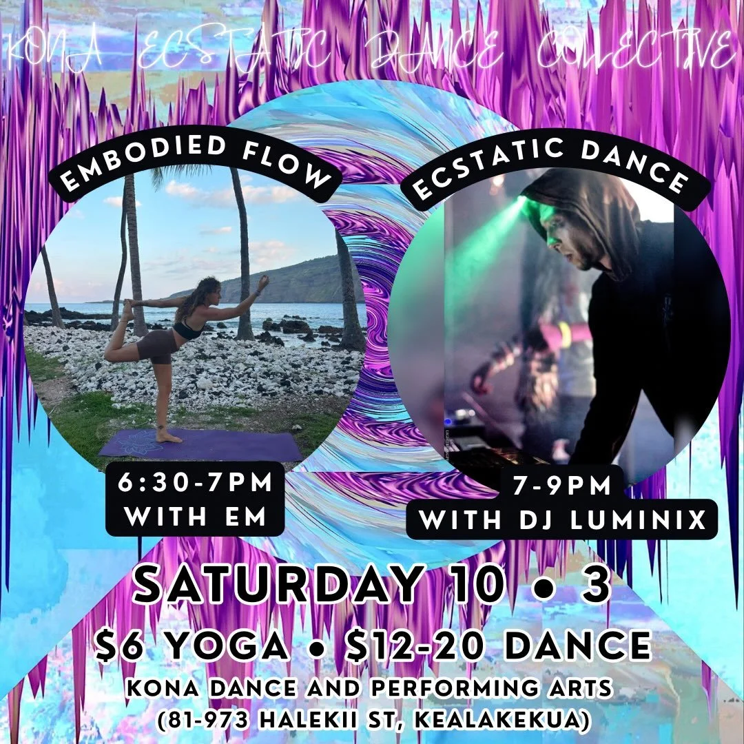 🌊
Saturday 10.3 🌗 Kāloakūkahi Moon
6:30-7pm Embodied Flow with Em
7-9pm Ecstatic Dance Set by DJ Luminix
📍Kona Dance and Performing Arts
Yoga: $6
Dance Entry: $12-20
🌊

Our gathering commences with yoga, Em guides us through a connected flow for 