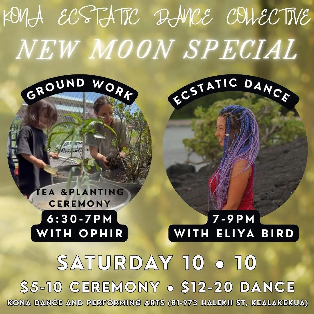 ✨A new moon special✨
Saturday 10.10 🌑 Hilo Moon
6:30-7pm Ground Work: Tea &amp; Planting Ceremony 
7-9pm Ecstatic Dance set by Eliya Bird 
📍Kona Dance and Performing Arts
Ceremony: $5-10
Dance Entry: $12-20

You are invited to join the collective f