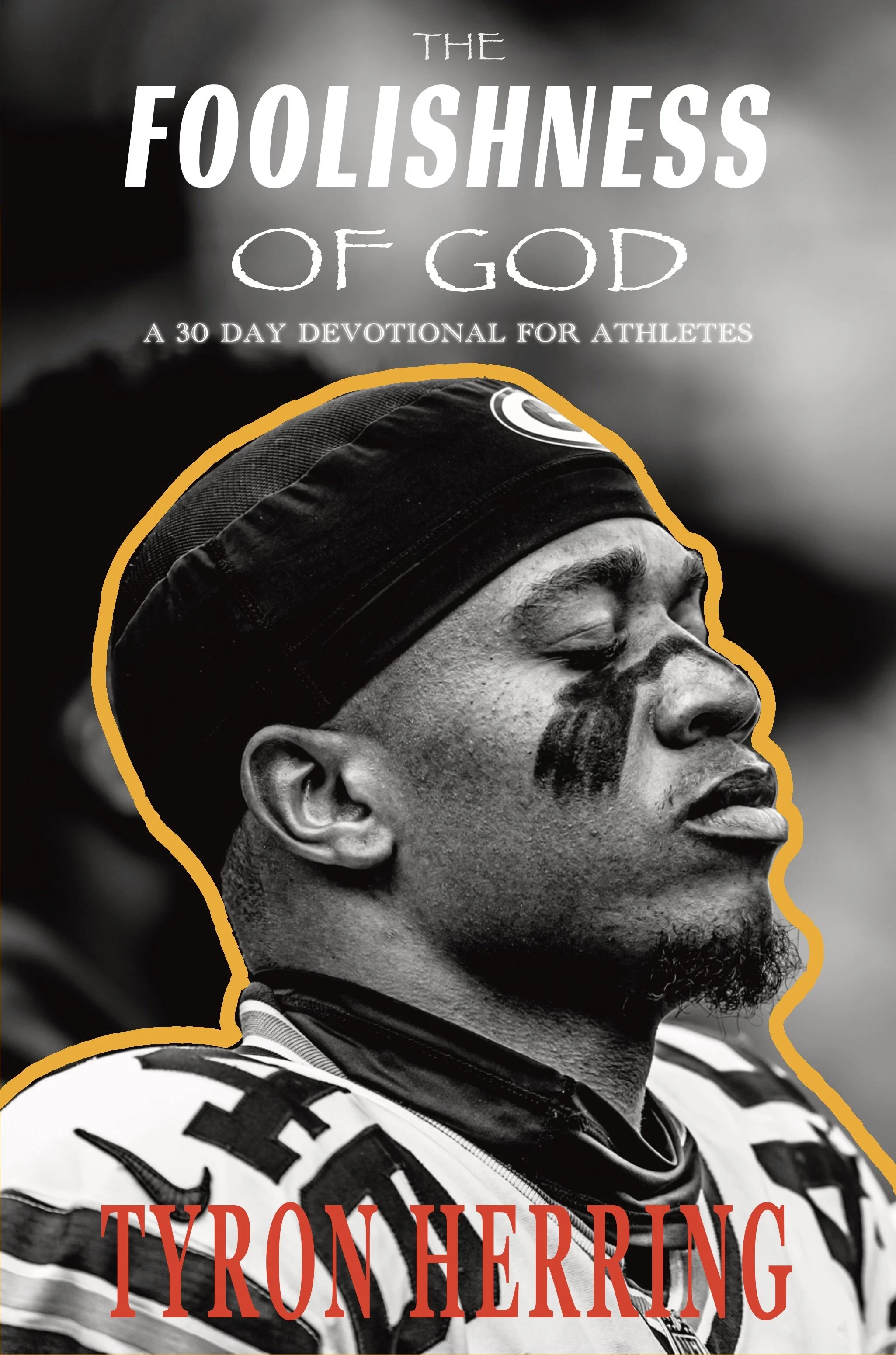 Book cover titled 'The Foolishness of God: A 30 Day Devotional for Athletes' by Tyron Herring. The cover features a black and white photograph of an athlete with closed eyes, wearing a black cap and eye black, outlined in yellow.