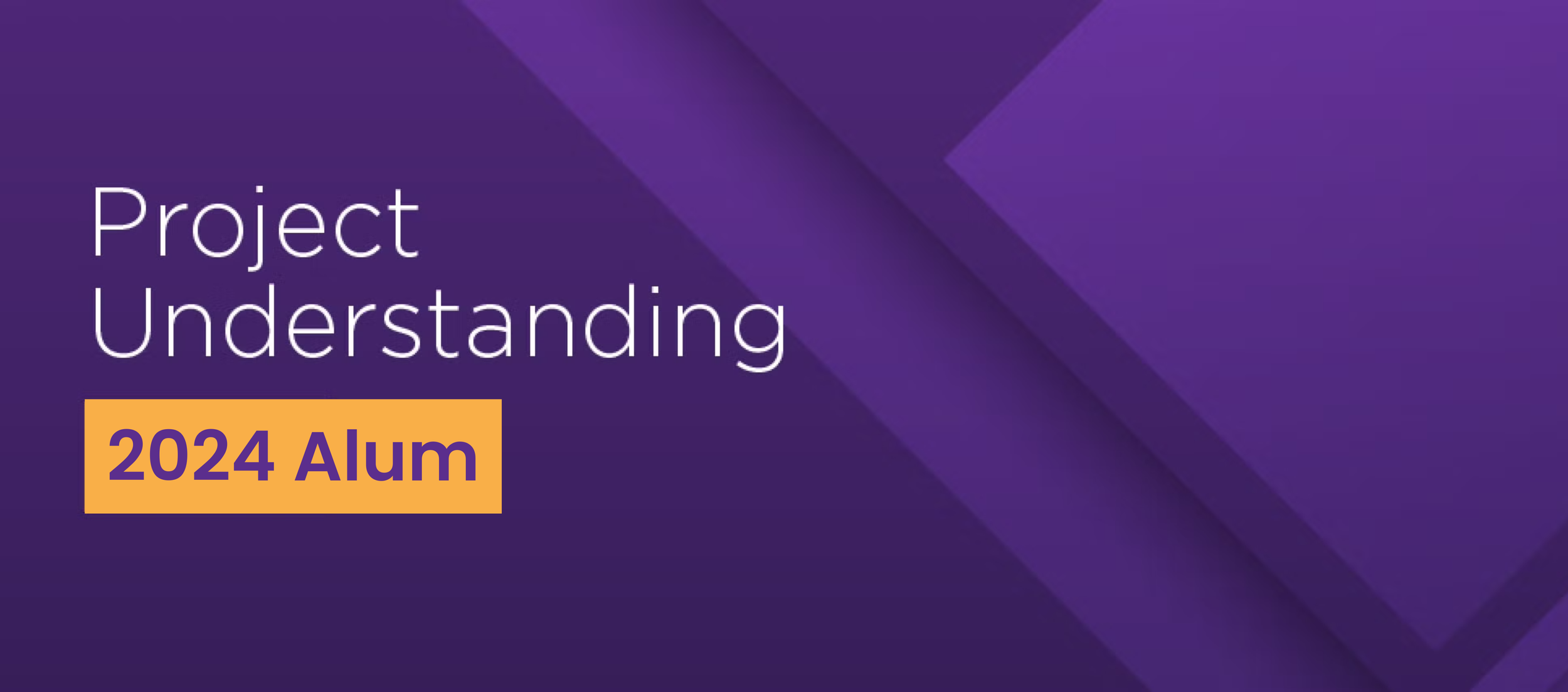 Purple background with geometric shapes and text reading 'Project Understanding 2024 Alum'.