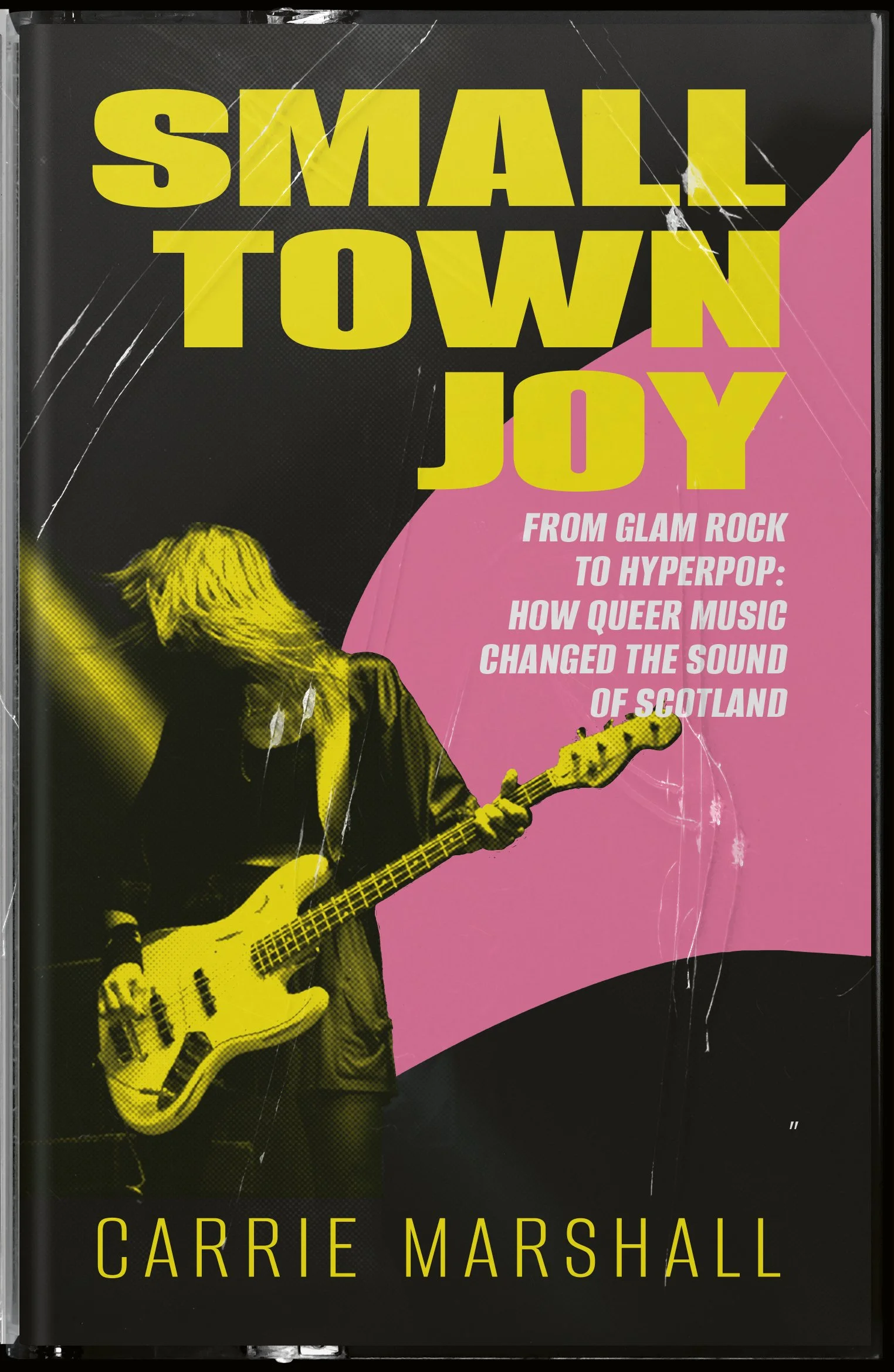 Small Town Joy: From Glam Rock to Hyperpop: How Queer Music Changed the Sound of Scotland by Carrie Marshall