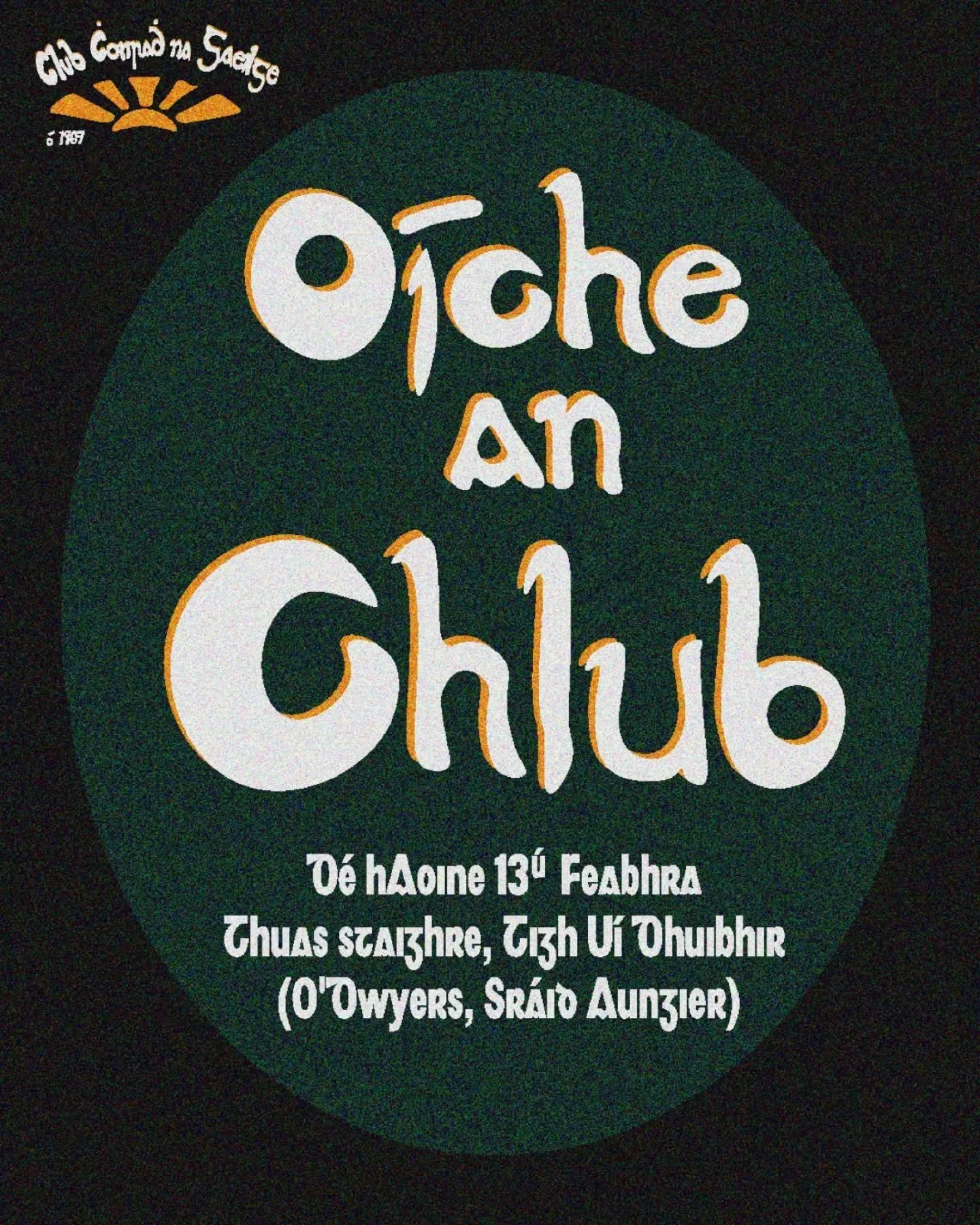 B&iacute;g&iacute; linn d'O&iacute;che an Chlub - d&eacute; hAoine 13&uacute; Feabhra
Thuas staighre, Tigh U&iacute; Dhuibhir (O'Dwyers, Sr&aacute;id Aungier)

Teacht le ch&eacute;ile mh&iacute;os&uacute;il gach m&iacute; ar an dara hAoine den mh&iac