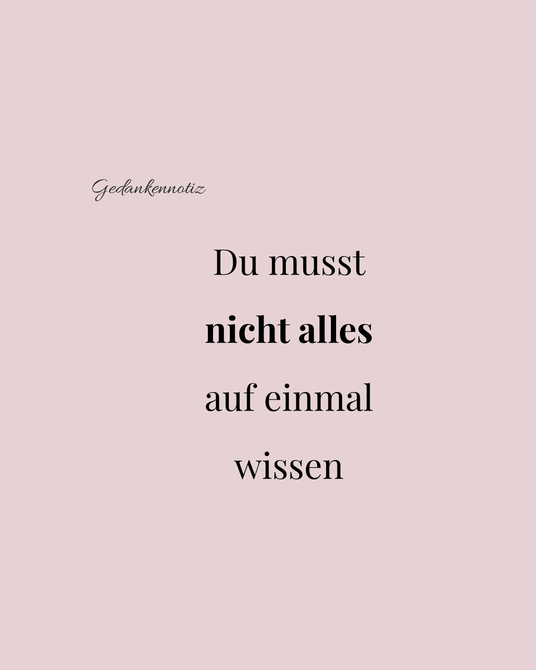 Zitat Du musst nicht alles auf einmal wissen