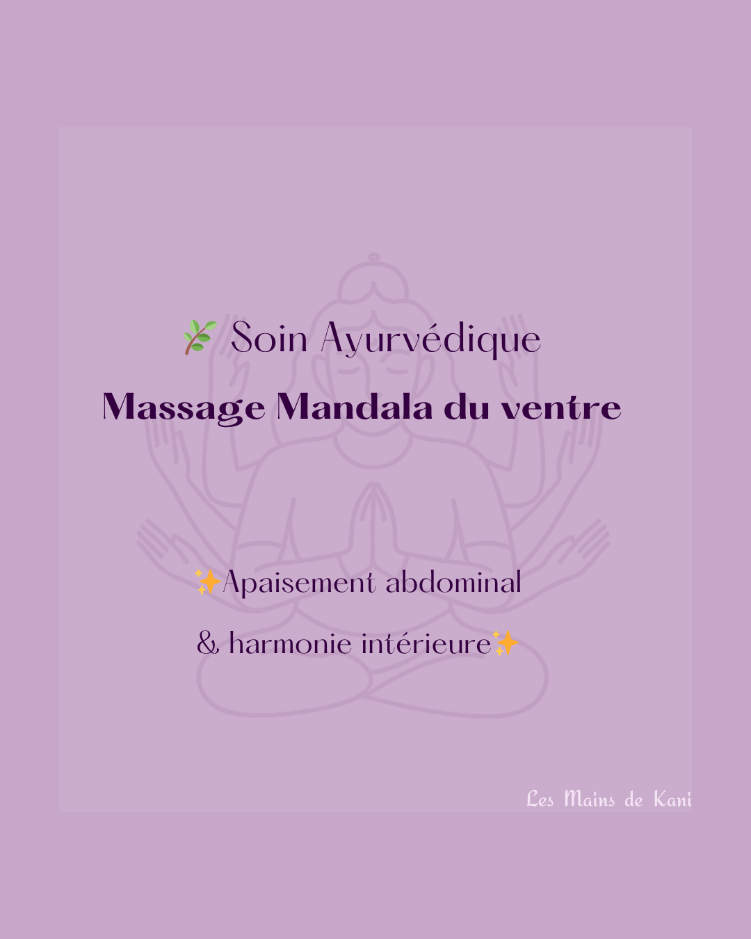 Une affiche violette annonçant un soin ayurvédique : massage Mandala du ventre pour l'apaisement abdominal et la paix intérieure, avec un logo de mains en arrière-plan et le nom 'Les Mains de Kani' en bas à droite.