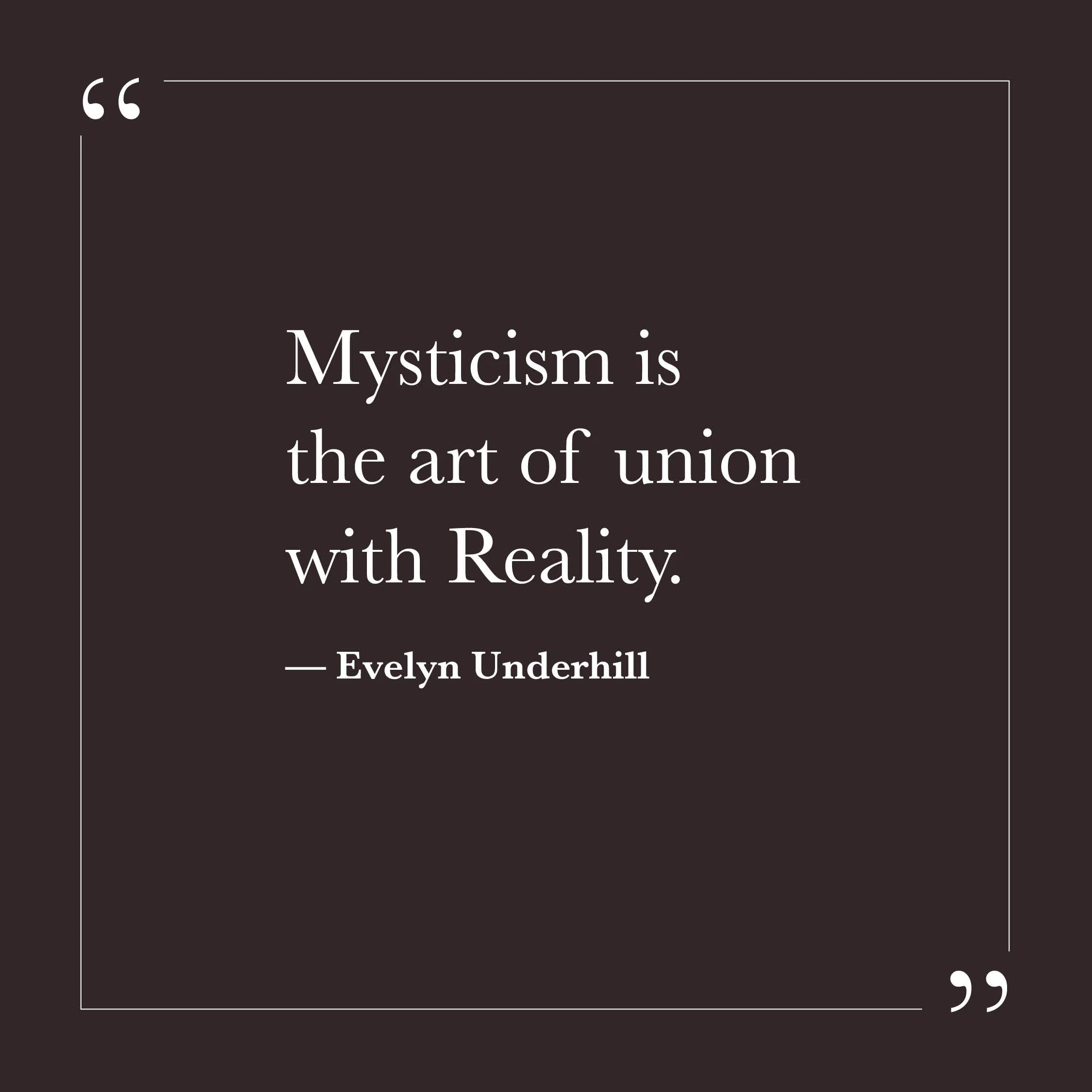       
  
    “Mysticism is the art of union with Reality.”  &nbsp;&nbsp;&nbsp;— Evelyn Underhill    Mysticism is not presented here as escape, but as union — a quiet participation in what is most real. Much of what we call spiritual work may not be 