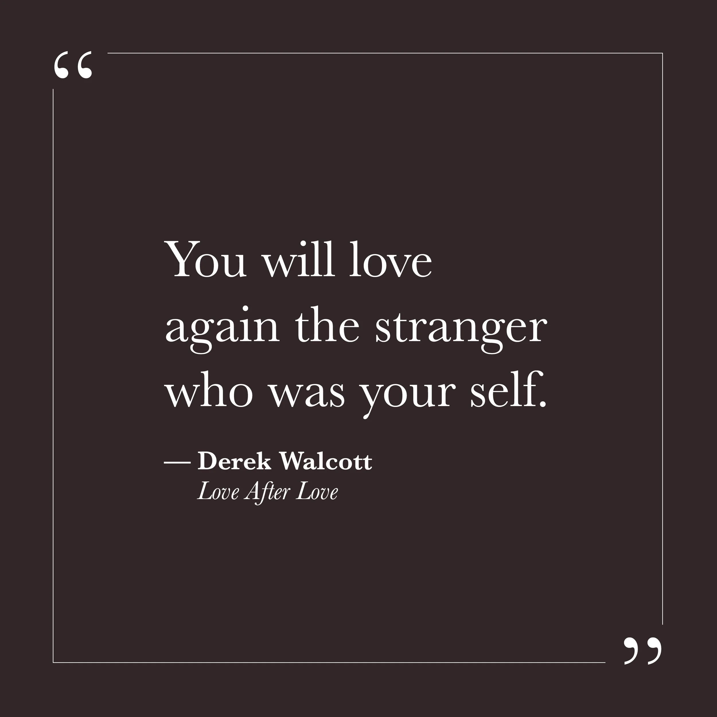       
  
    “You will love again the stranger who was your self.”   — Derek Walcott,  Love After Love     Many of us have spent years relating to ourselves as a project. Something to improve. Something to manage. Something to defend. Self-will keep