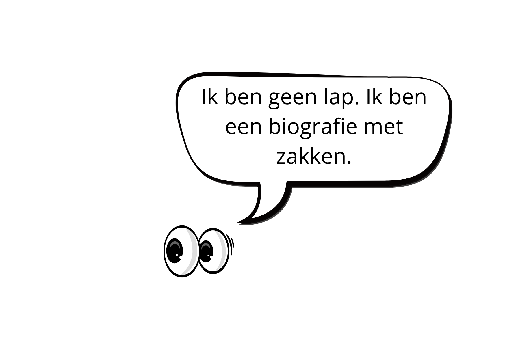 Twee grote cartoonogen met een speechballon waarin staat: 'Ik ben geen lap. Ik ben een biografie met zakken.'