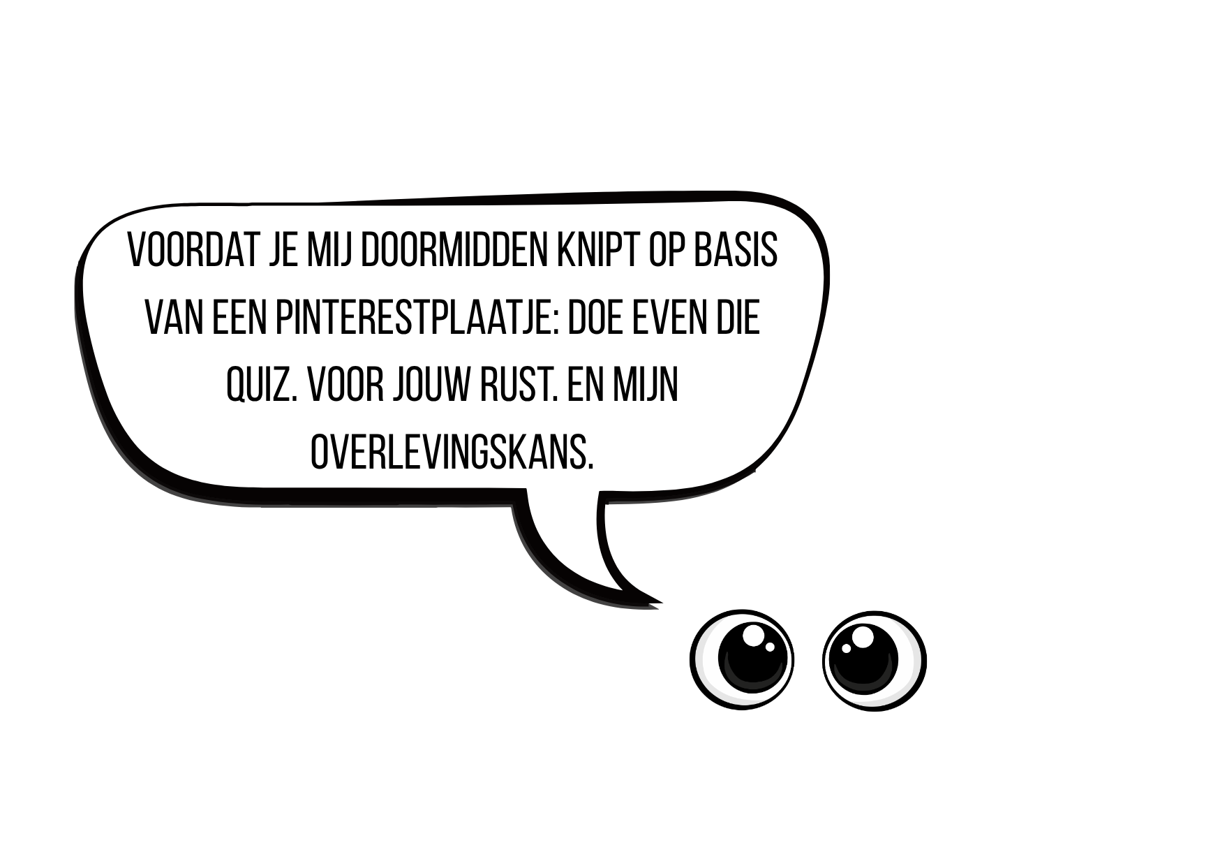 Een zwart komisch gezicht met grote ogen en een speechballon met Nederlandse tekst die zegt: "Voordat je mij doormidden knipt op basis van een Pinterestplaatje: doe even die quiz. Voor jouw rust. En mijn overlevingskans."