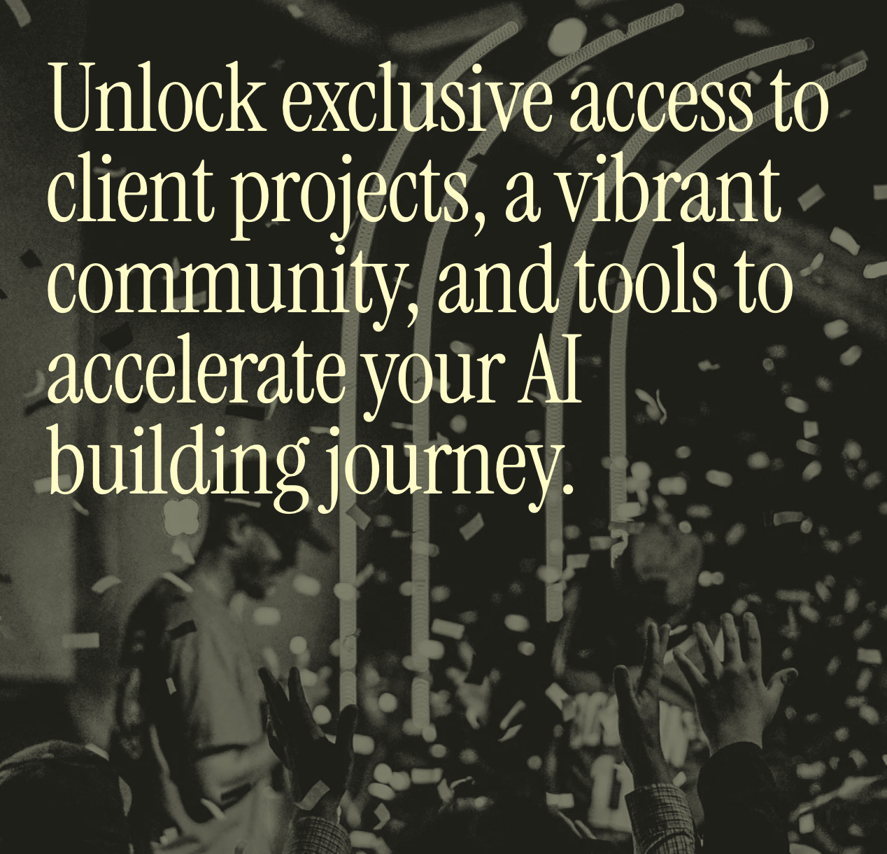 Text overlay on a dark background with people and confetti, saying "Unlock exclusive access to client projects, a vibrant community, and tools to accelerate your AI building journey."