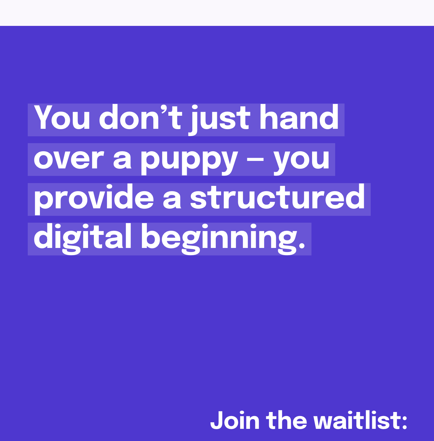 A bold, purple background with white text encouraging people to join a waitlist. The message emphasizes providing a structured digital beginning rather than just handing over a puppy.