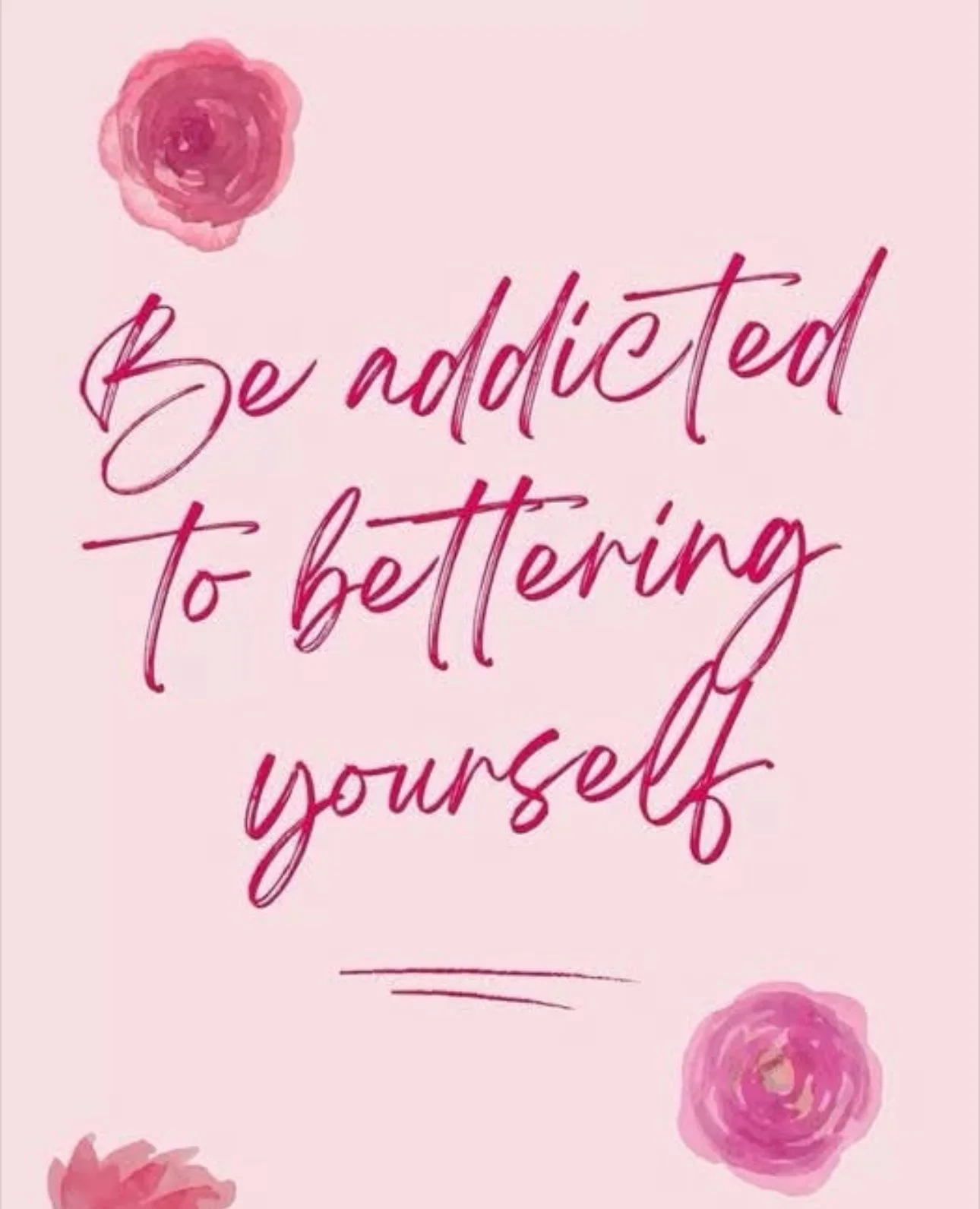 Pink background with pink and purple watercolor roses and the quote 'Be addicted to bettering yourself' written in cursive font.