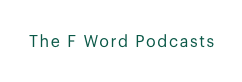 Text reading 'The F Word Podcasts'