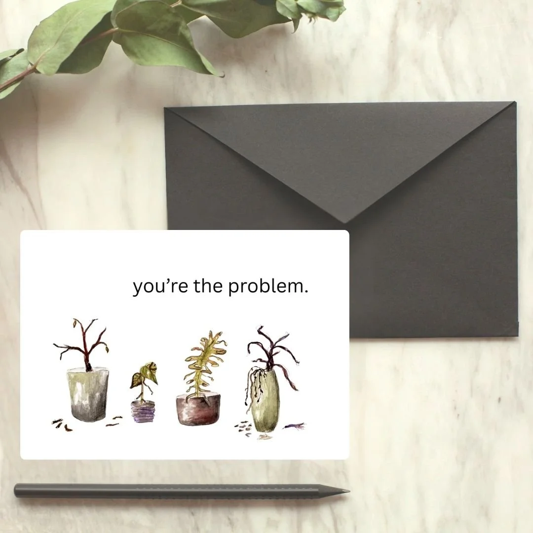 You're the Problem - Dying Plants Greeting Card