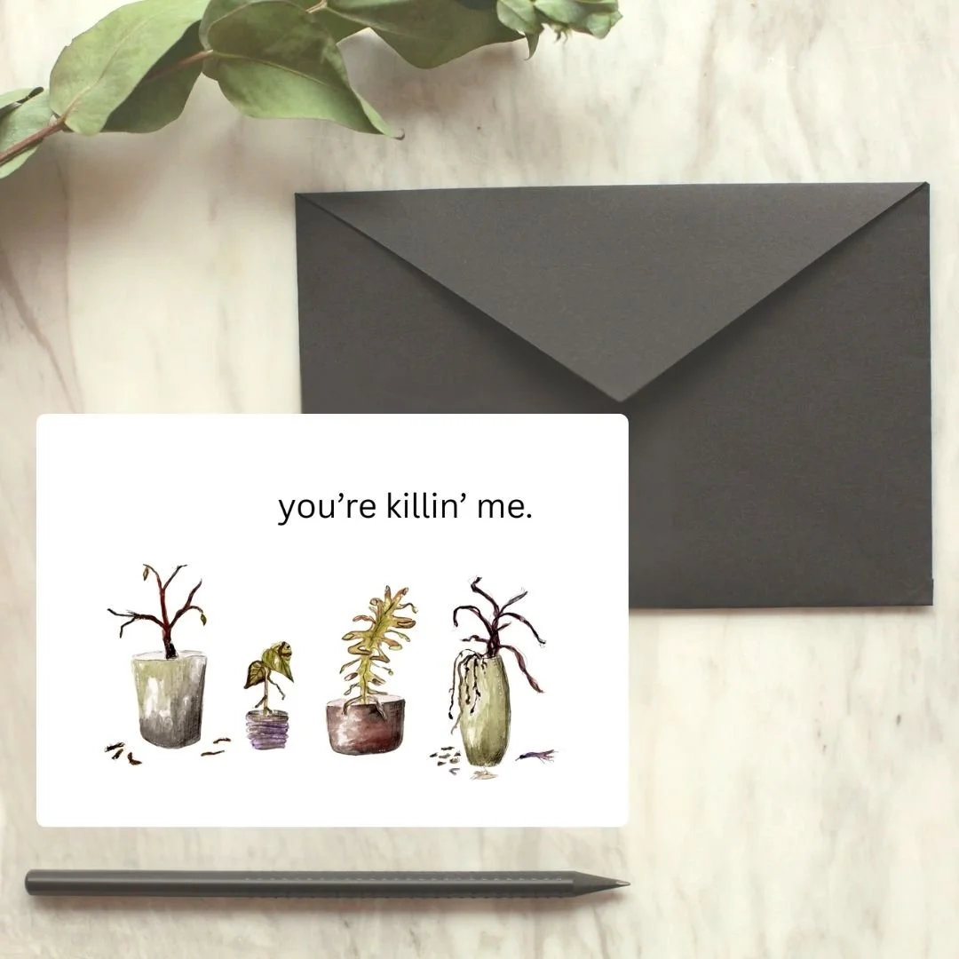 You're Killin' Me- Dying Plants Greeting Card