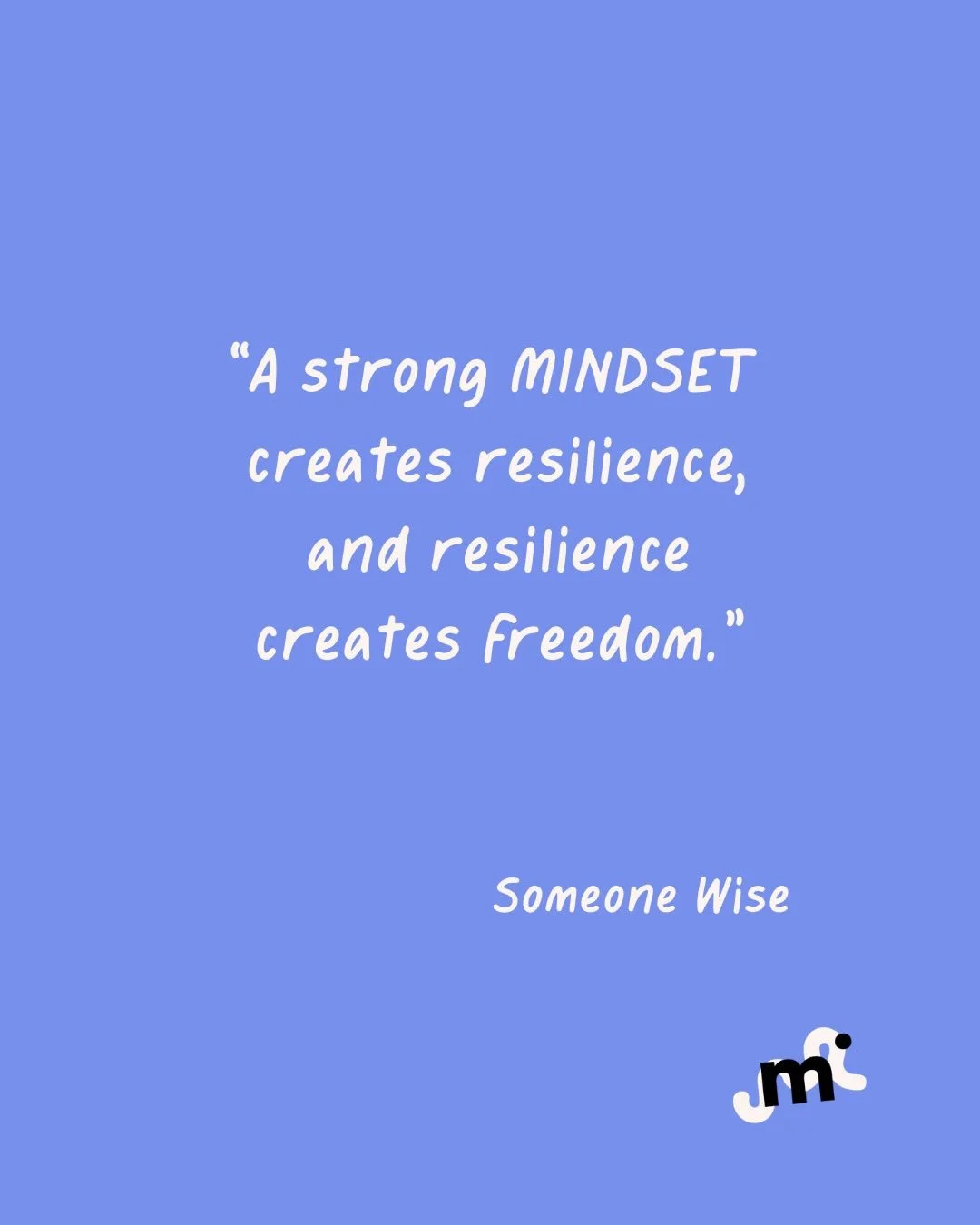 &ldquo;A strong mindset creates resilience, and resilience creates freedom.&rdquo;

When you understand your brain and how your mind works, you learn how to design and influence your mindset, you build the strength to handle challenges with confidenc