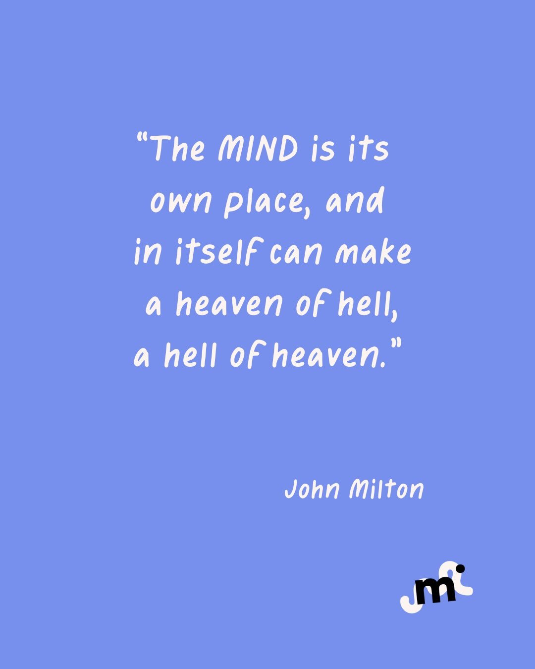 &ldquo;The mind is its own place, and in itself can make a heaven of hell, a hell of heaven.&rdquo; &mdash; John Milton

Milton may have put it rather dramatically 😁 &mdash; but he had a point.

Our mind has a huge influence on how we experience lif