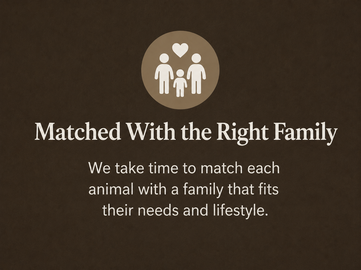 Text about matching pets with suitable families for their needs and lifestyle, with an icon of a family with a heart above their heads.