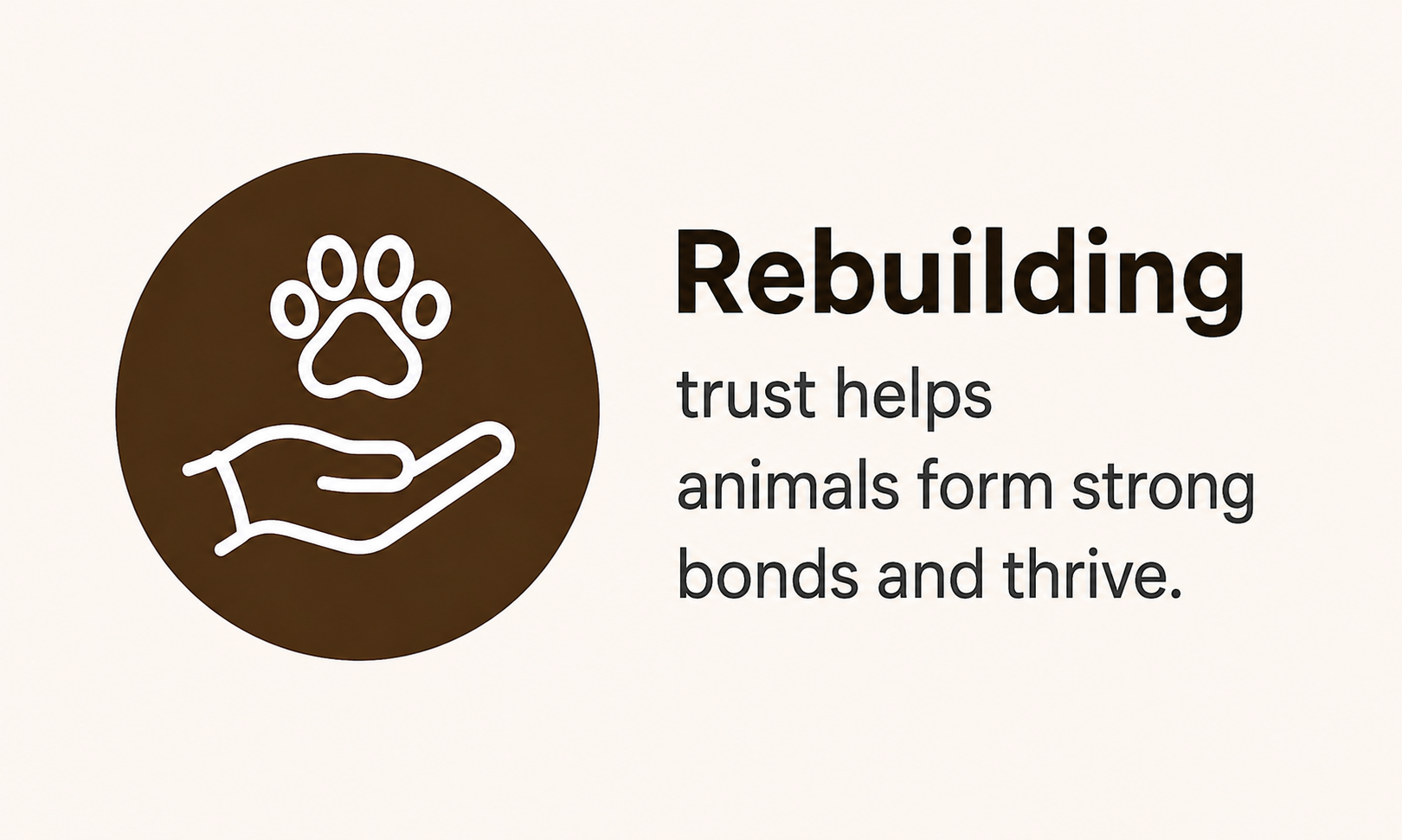 Logo of a paw print held in a hand with the text 'Rebuilding trust helps animals form strong bonds and thrive.'