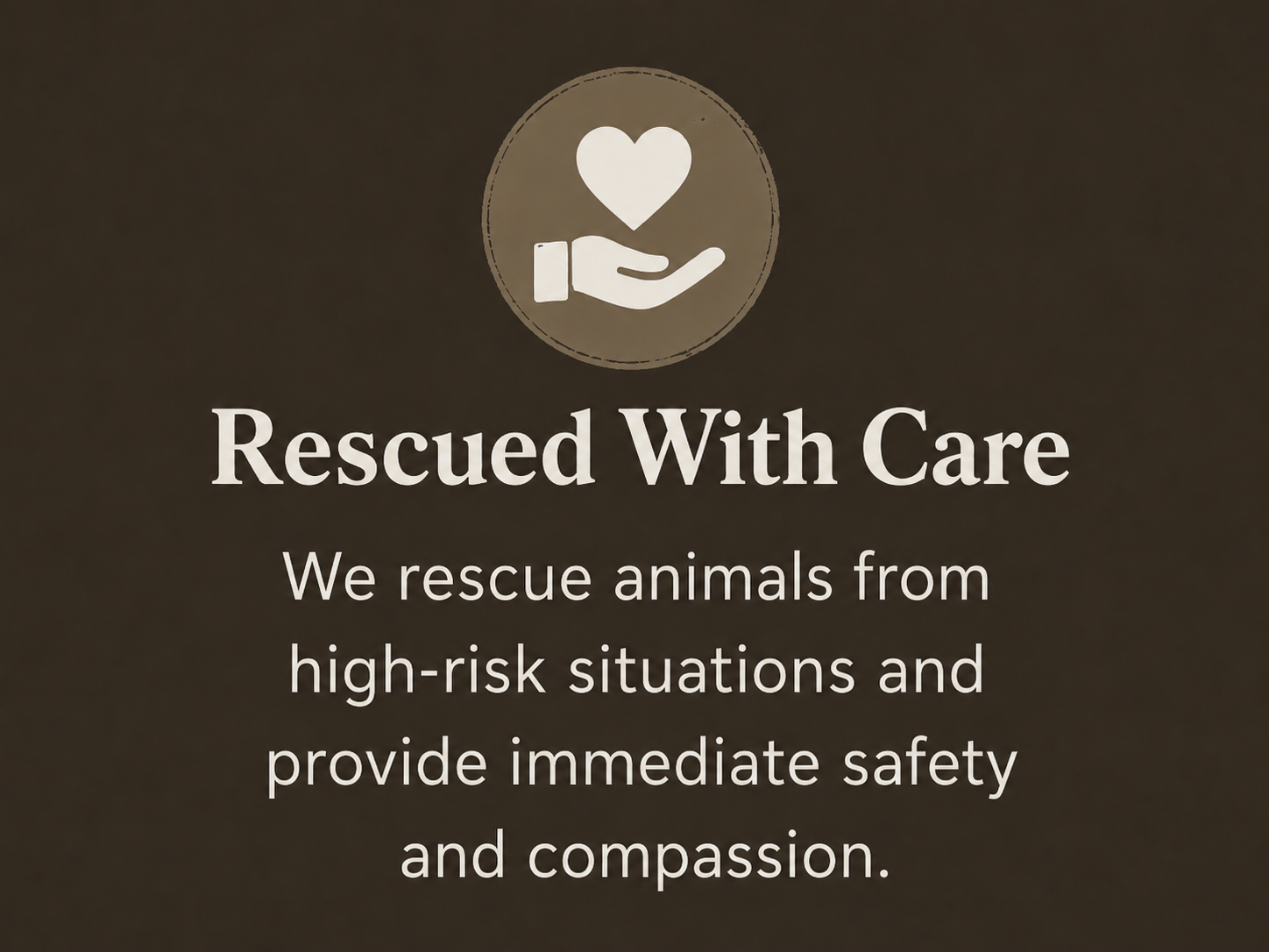 A logo with a hand holding a heart at the top and the text 'Rescued With Care' below, followed by a description about rescuing animals from high-risk situations and providing safety and compassion.