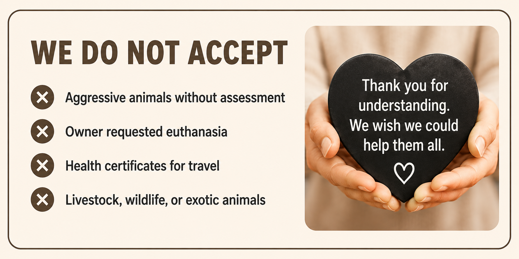 Poster listing animals and actions that are not accepted, including aggressive animals without assessment, euthanasia at owner’s request, health certificates for travel, and livestock, wildlife, or exotic animals. To the right, a person holds a black heart-shaped sign with white text saying, 'Thank you for understanding. We wish we could help them all,' with a small heart icon below.