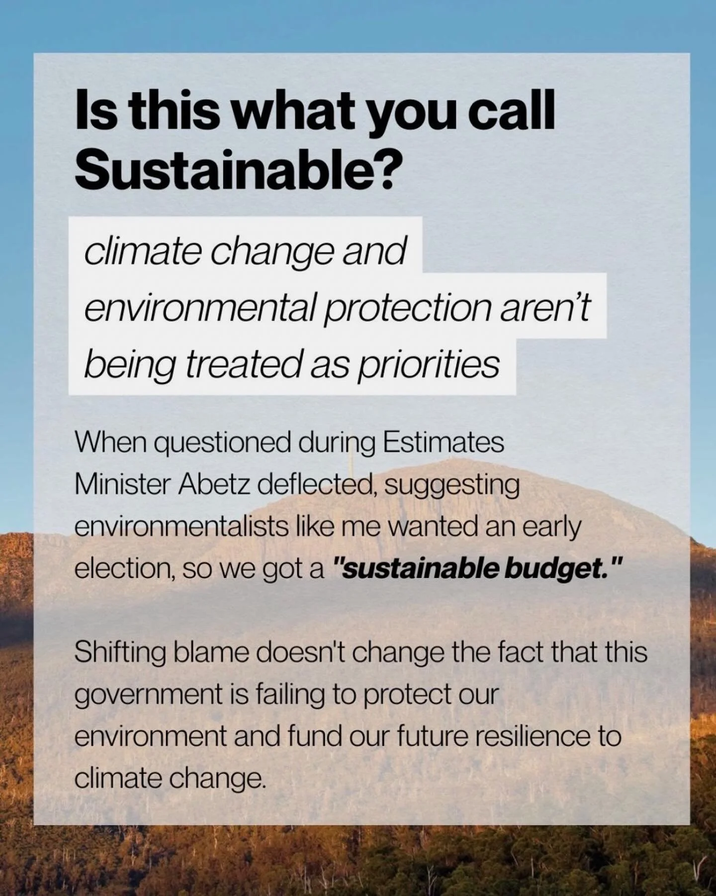 When during Estimates I asked why action to address the challenges of climate change and environmental protection aren&rsquo;t being treated as priorities, Minister Abetz deflected, suggesting environmentalists like me wanted an early election, so he