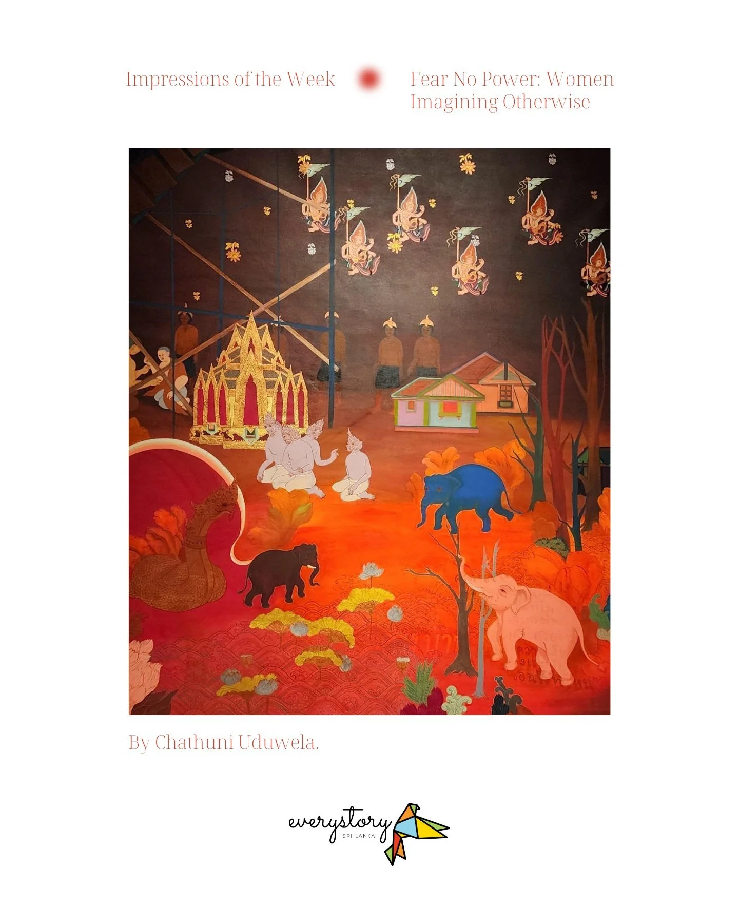 When I saw Suwannakudt's work, it felt as though time stood still. Here was the visual vocabulary of the Buddhist murals I grew up with, drawn by and presented from a woman's point of view.

Through this work, I learned about the artist's personal hi