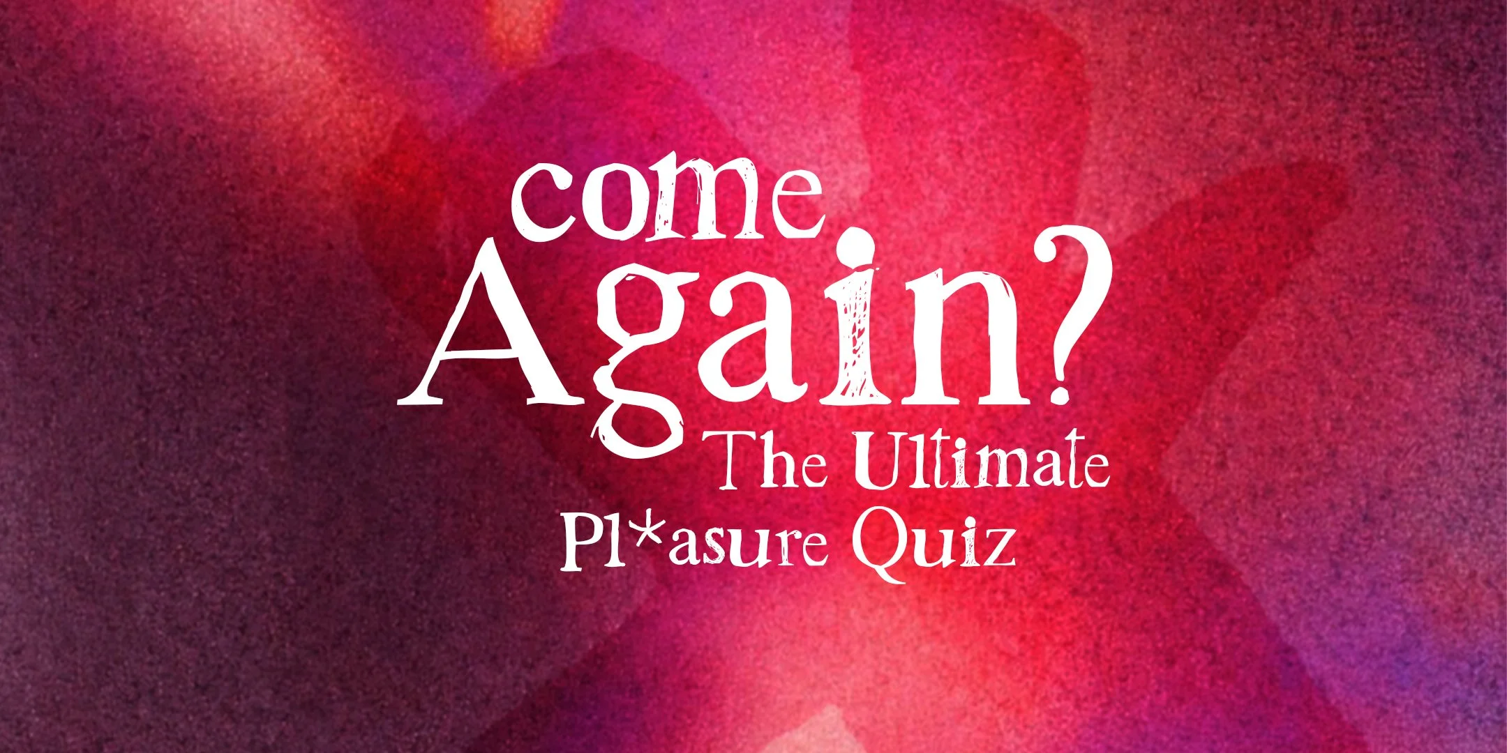 Come Again? The Ultimate Pleasure Quiz