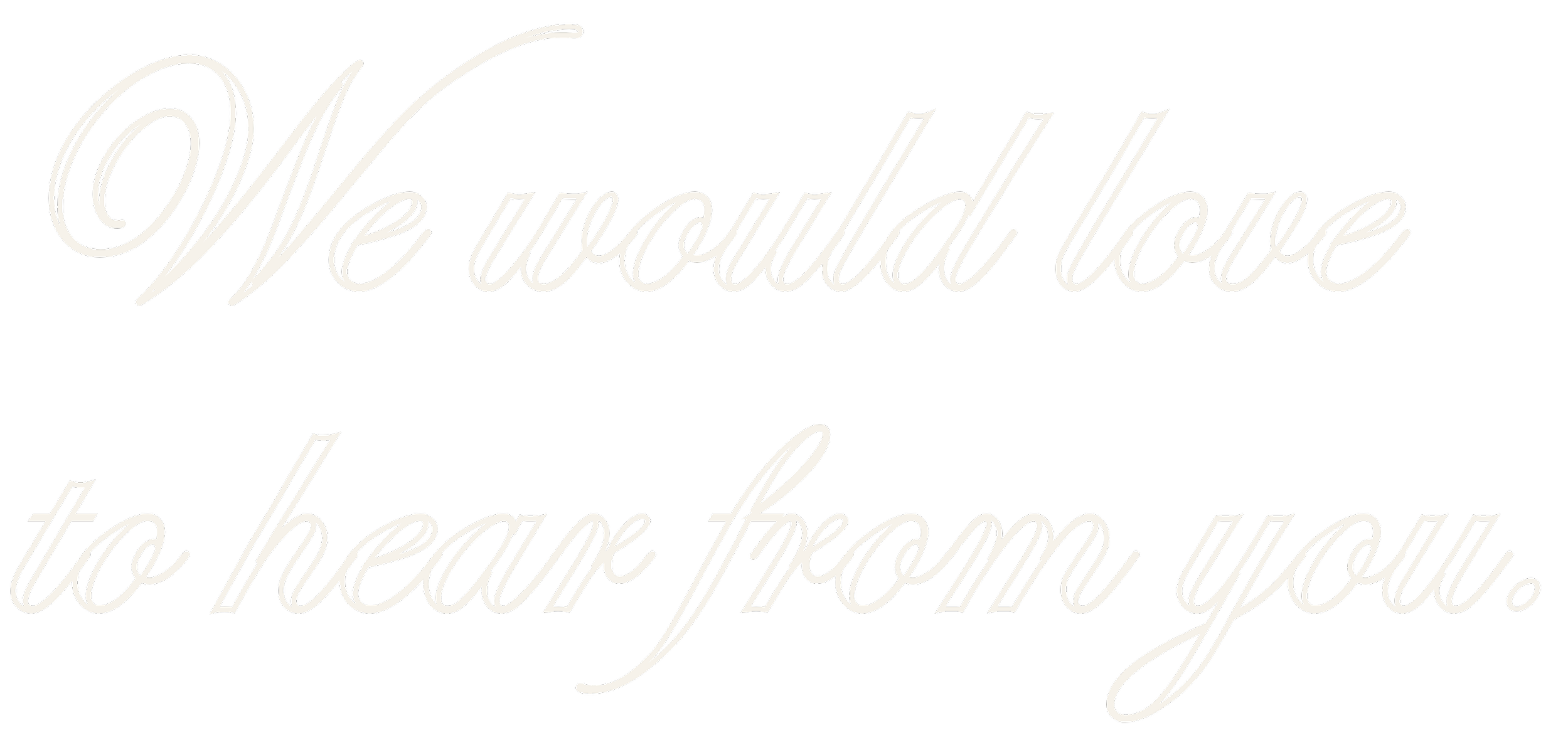 Text saying "We would love to hear from you" in a stylish font on a black background.