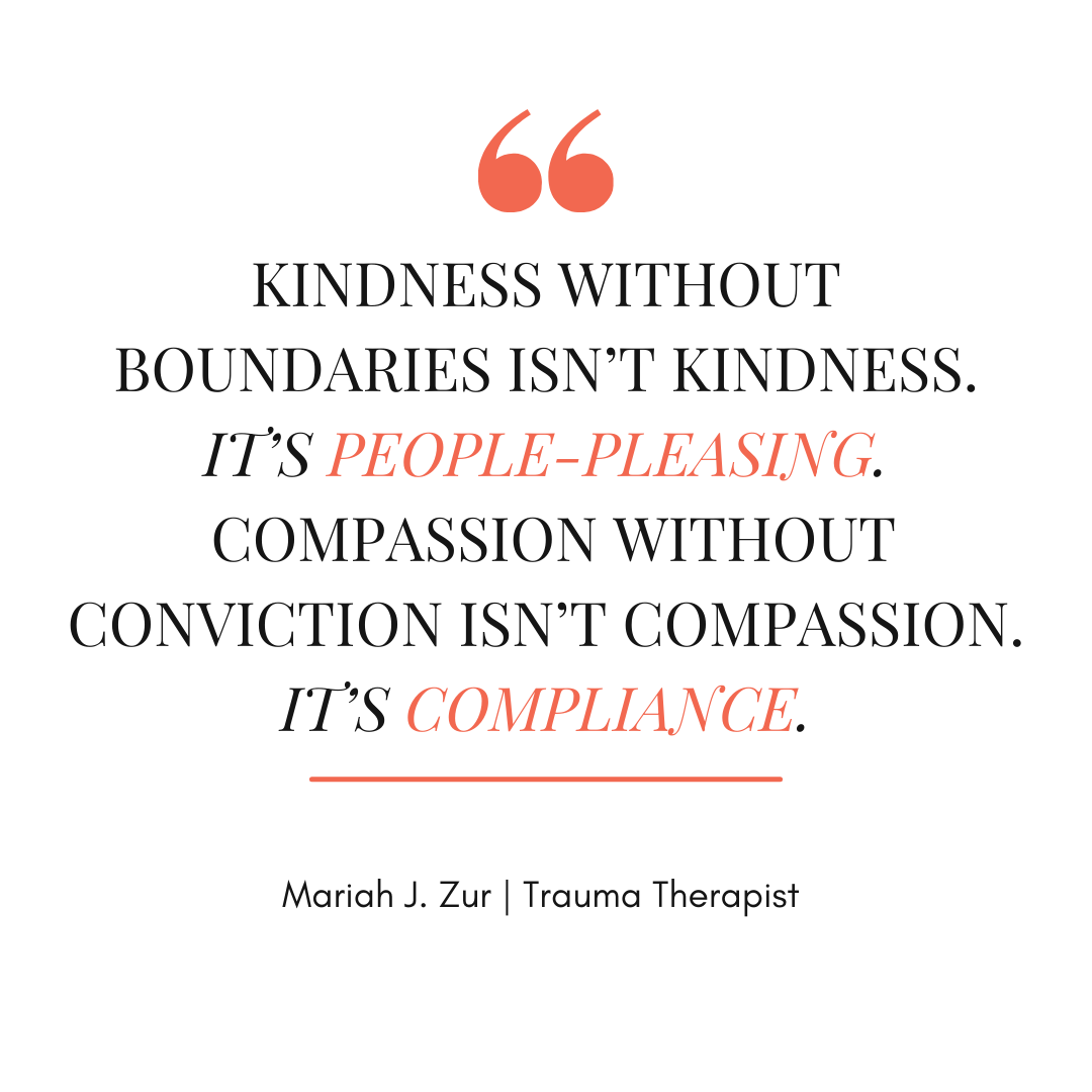 Quote graphic by trauma therapist Mariah J. Zur stating 'Kindness without boundaries isn't kindness. It's people-pleasing,' highlighting the need for conviction over compliance.