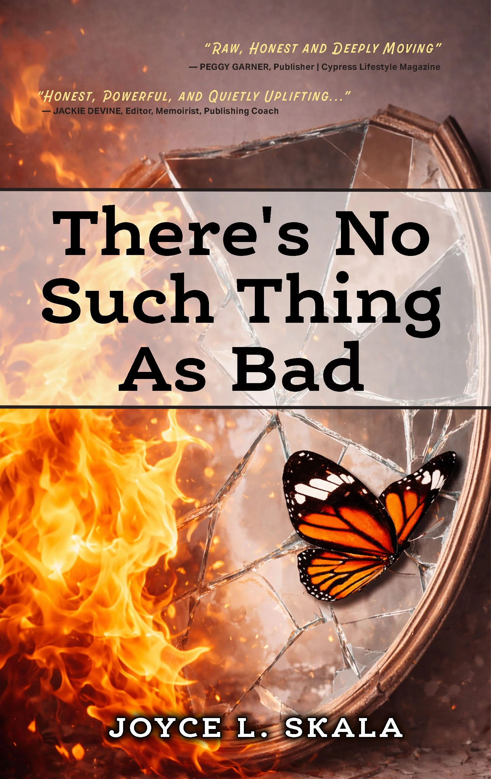 Book titled 'There's No Such Thing As Bad' by Joyce Skala traces a life shaped by trauma, fire, pain, visibility, and the quiet reckoning that follows survival. www.NoSuchThingAsBad.com.