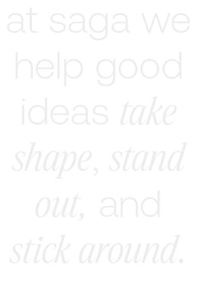 Inspirational quote on a black background with white and italicized text, reading: "at saga we help good ideas take shape, stand out, and stick around."