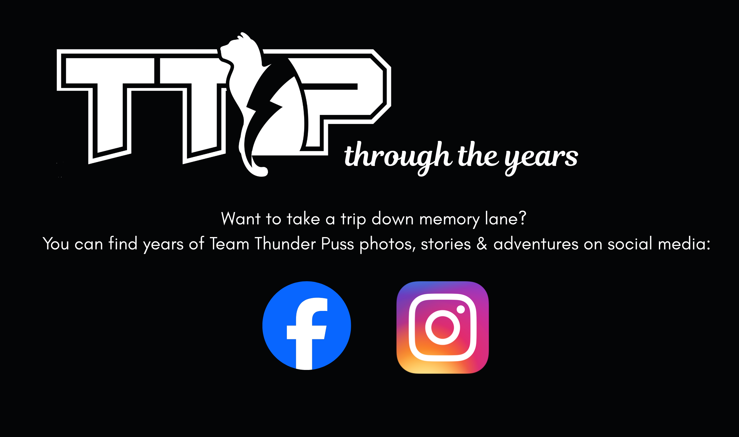 A promotional graphic for Team Thunder Puss featuring the team's logo, a stylized cat head, and the text "through the years." It invites viewers to explore photos, stories, and adventures on social media platforms Facebook and Instagram, with their icons displayed below.