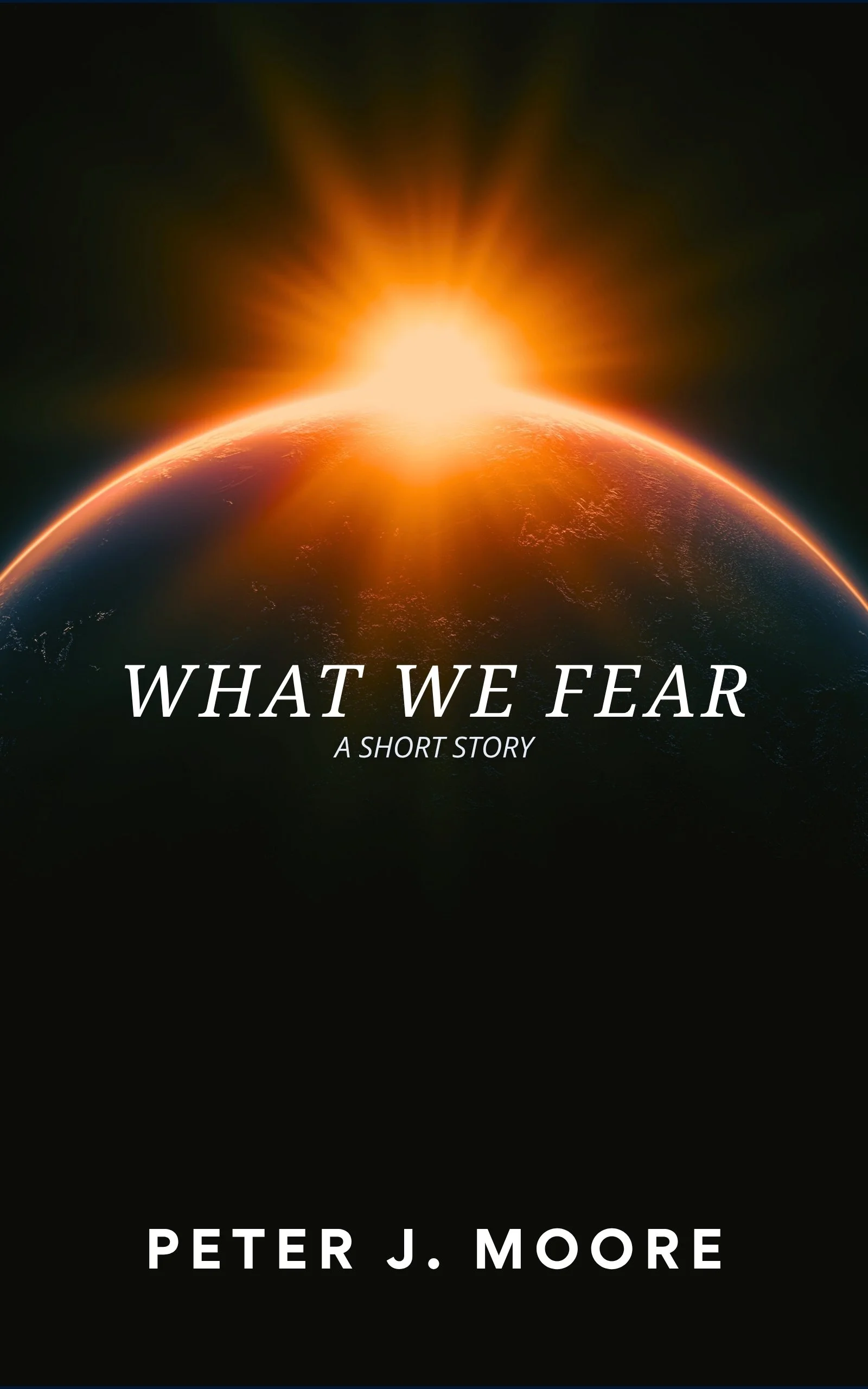 Book cover titled "What We Fear: A Short Story" by Peter J. Moore, featuring an image of a planet from space with a bright star rising over the horizon.