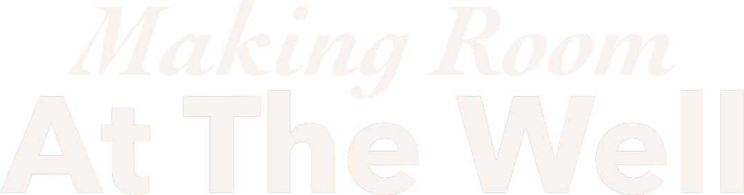 Making Room At the Well