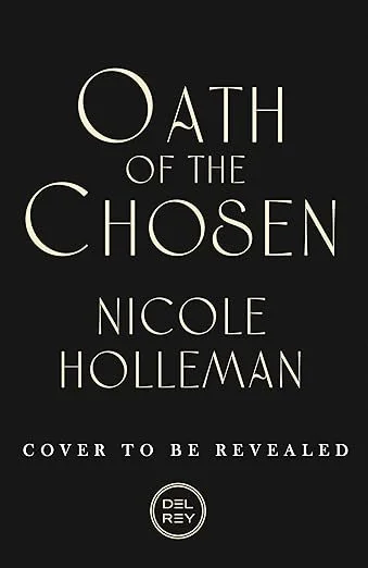 Book cover titled 'OATH OF THE CHOSEN' by Nicole Holleman with a note that the cover to be revealed. Black background, white text, and a small logo at the bottom reading "DELREY".