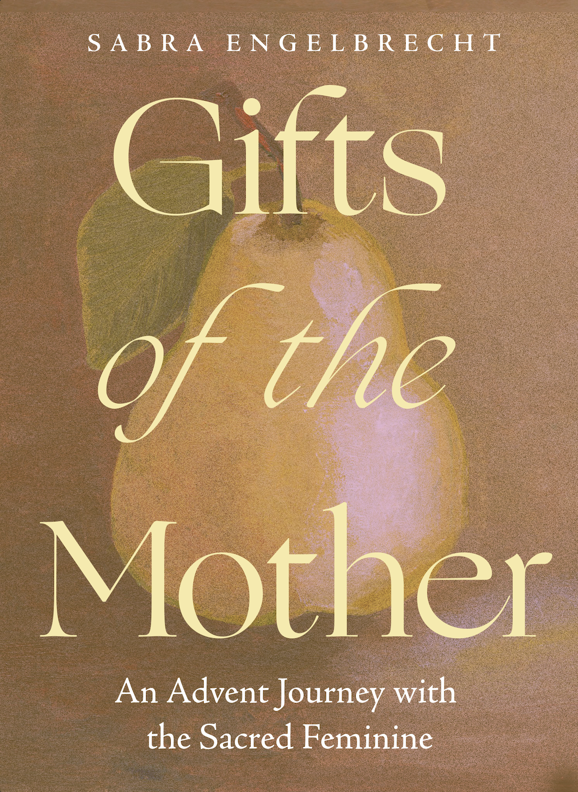 Book cover titled "Gifts of the Mother: An Advent Journey with the Sacred Feminine" by Sabra Engelbrecht, featuring an illustration of a pear, a symbol of Mother Mary and the love of Christ.