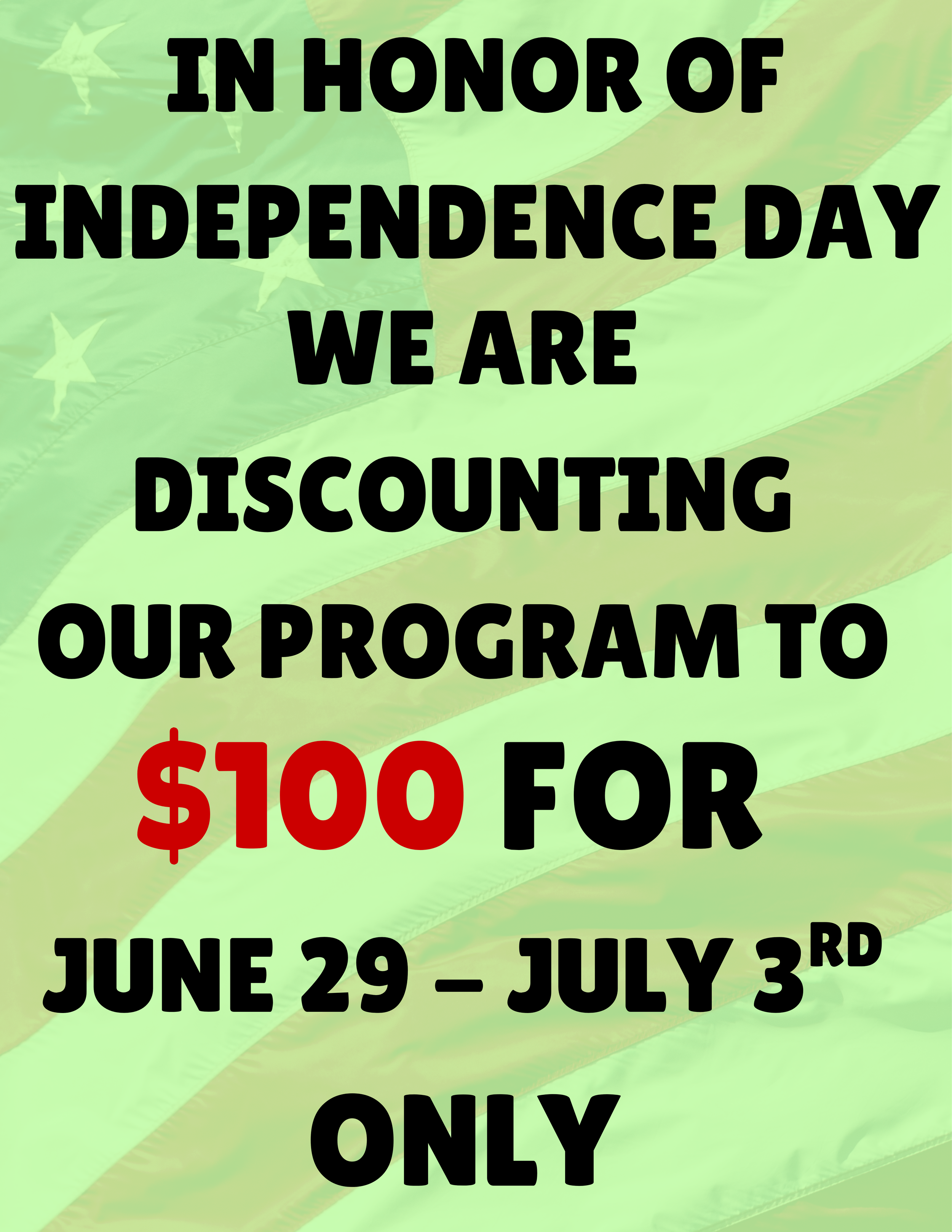 Promotional sign with the American flag background, advertising a discount of $100 off on a program, running from June 29 to July 3, with the phrase 'In honor of Independence Day we are discounting our program to only' followed by the dollar amount.