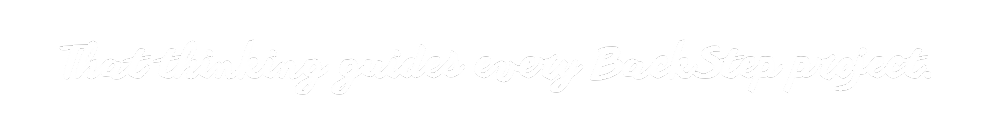 Close-up of a black surface with white italic text that reads 'That thinking guides every BackStep project.'
