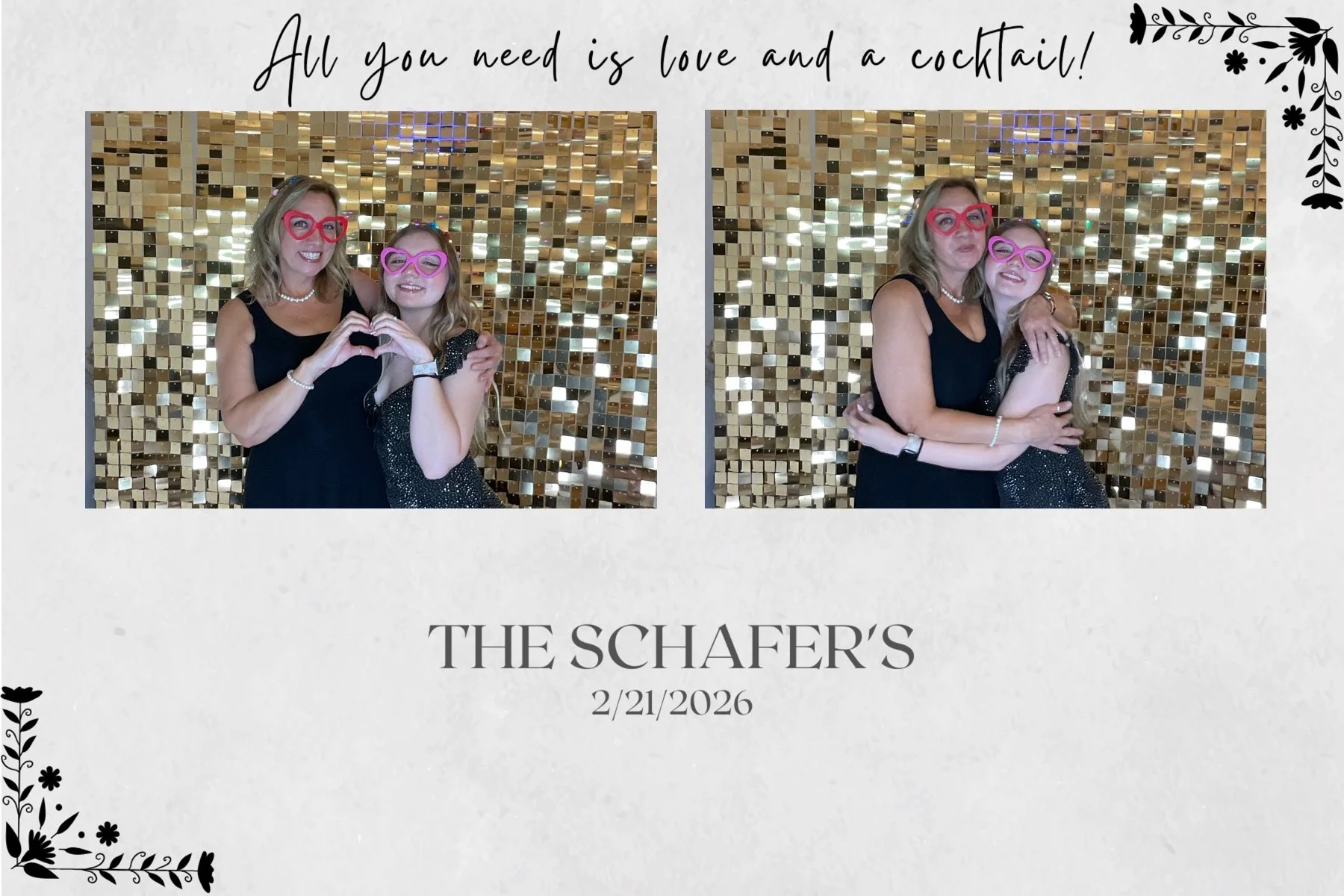 Photo booth prints of a woman and girl wearing colorful glasses in front of a gold mirror backdrop, with the caption "All you need is love and a cocktail!" and text "The Schafer's 2/21/2026".