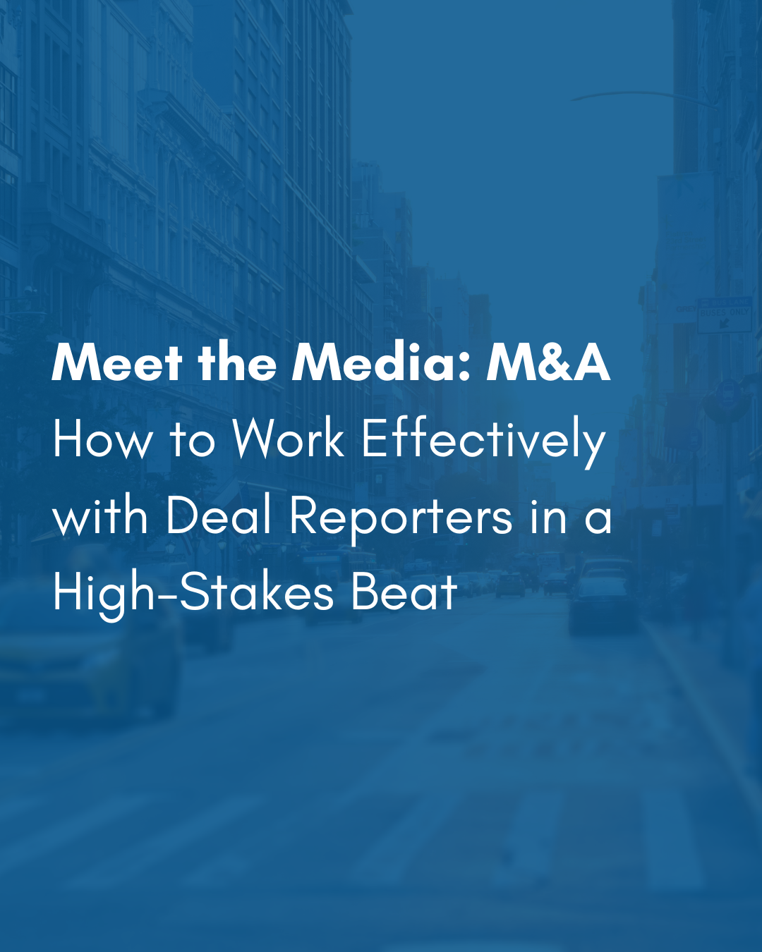 Meet the Media: M&amp;A — How to Work Effectively with Deal Reporters in a High-Stakes Beat