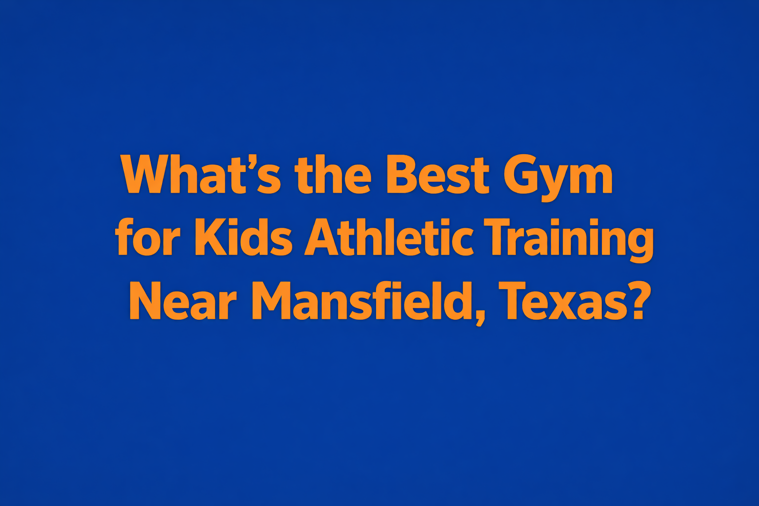 What’s the Best Gym for Kids Athletic Training Near Mansfield, Texas?