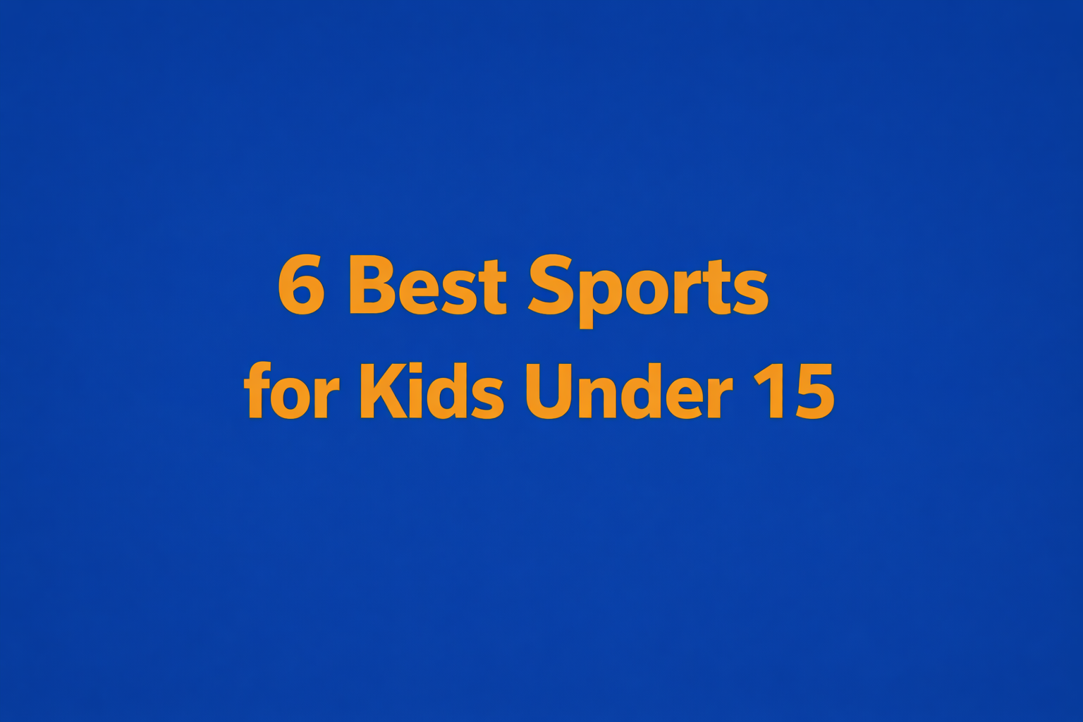 6 Best Sports for Kids Under 15