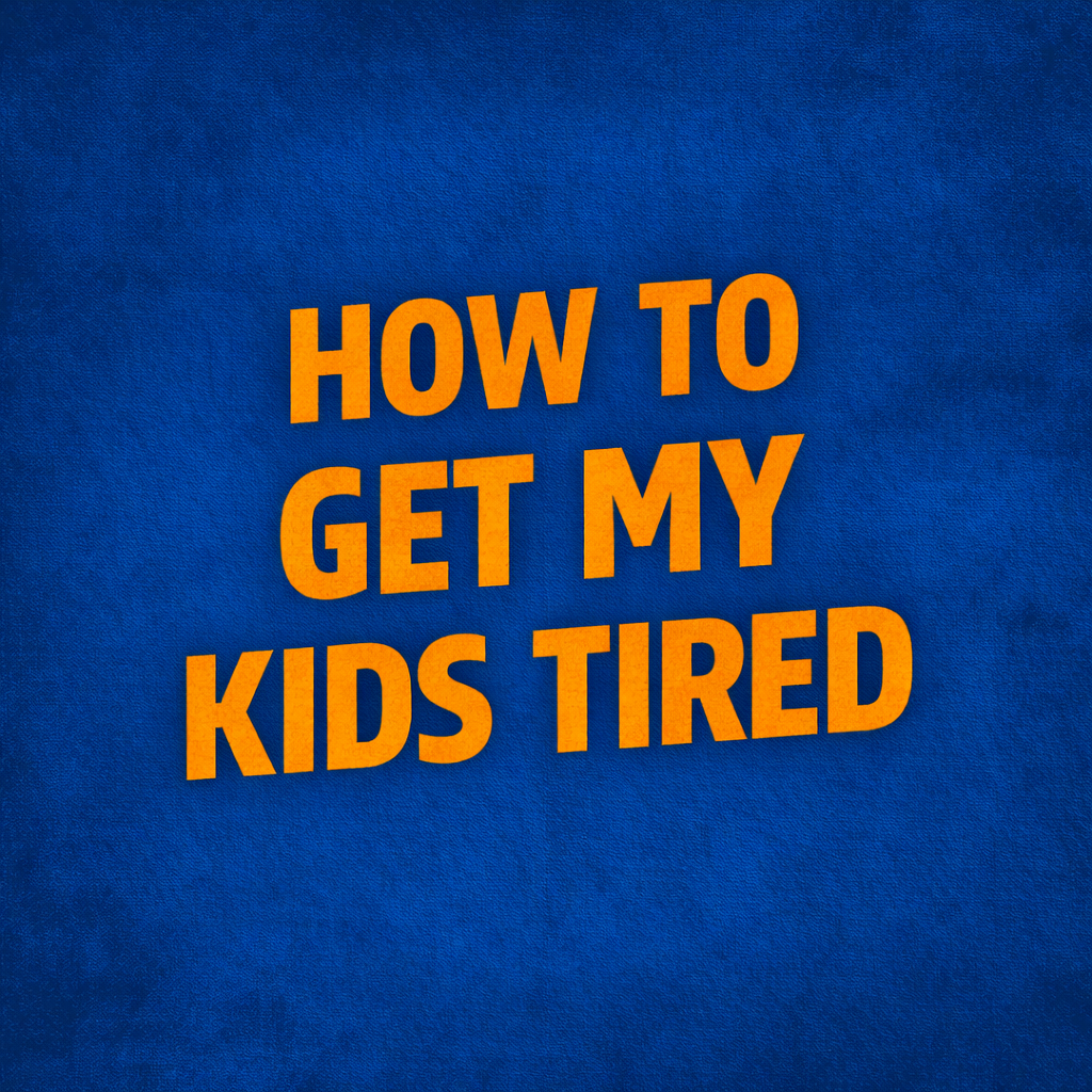 How to Get My Kids Tired (Grand Prairie, TX Parent’s Guide)