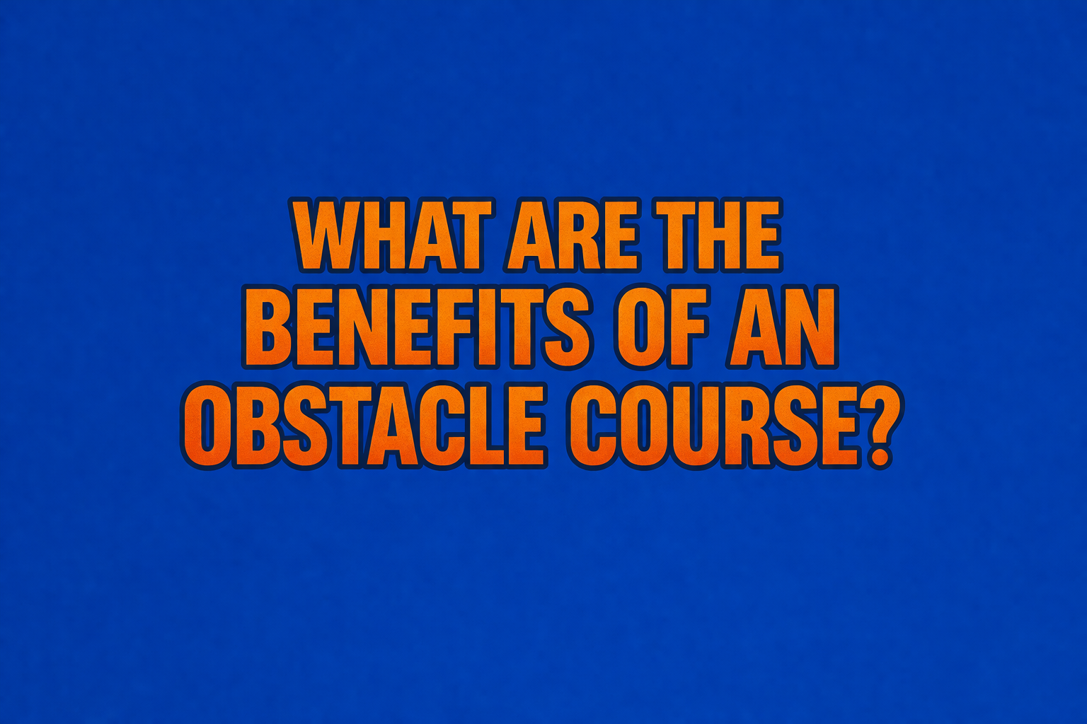 What Are the Benefits of an Obstacle Course? (And Why More Families Are Choosing It)