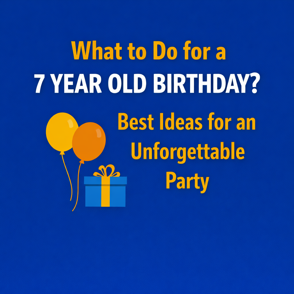What to Do for a 7 Year Old Birthday? (Best Ideas for an Unforgettable Party)